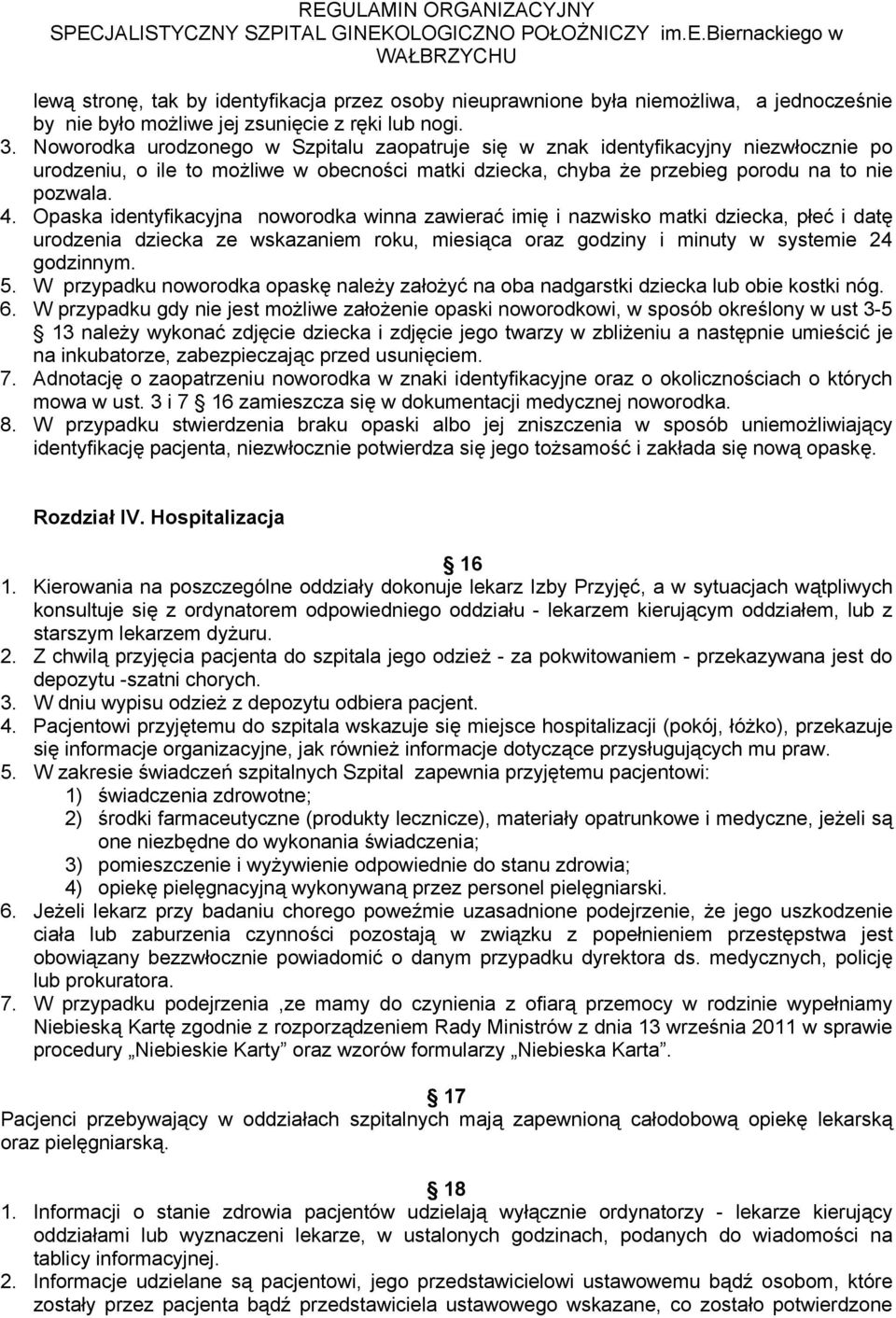 Opaska identyfikacyjna noworodka winna zawierać imię i nazwisko matki dziecka, płeć i datę urodzenia dziecka ze wskazaniem roku, miesiąca oraz godziny i minuty w systemie 24 godzinnym. 5.