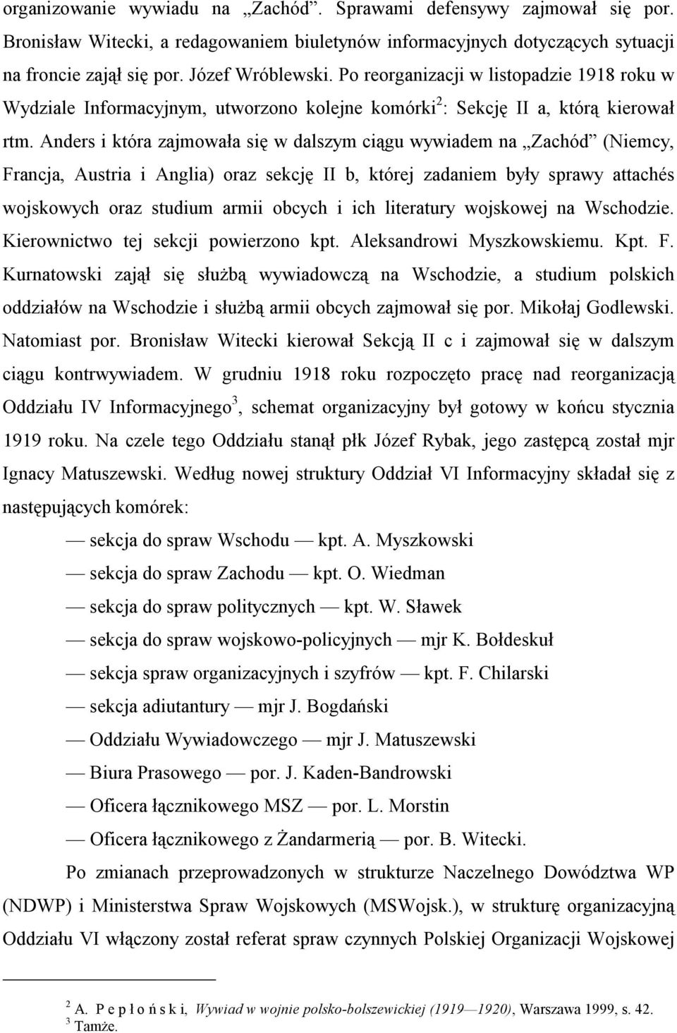 Anders i która zajmowała się w dalszym ciągu wywiadem na Zachód (Niemcy, Francja, Austria i Anglia) oraz sekcję II b, której zadaniem były sprawy attachés wojskowych oraz studium armii obcych i ich