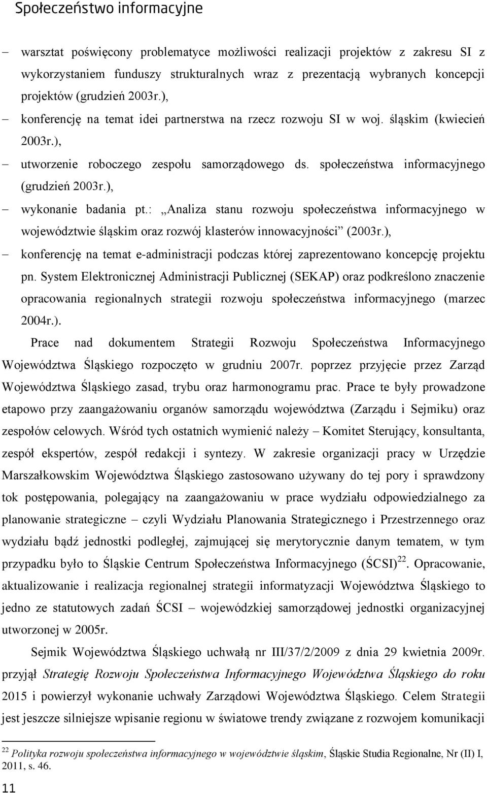 ), wykonanie badania pt.: Analiza stanu rozwoju społeczeństwa informacyjnego w województwie śląskim oraz rozwój klasterów innowacyjności (2003r.