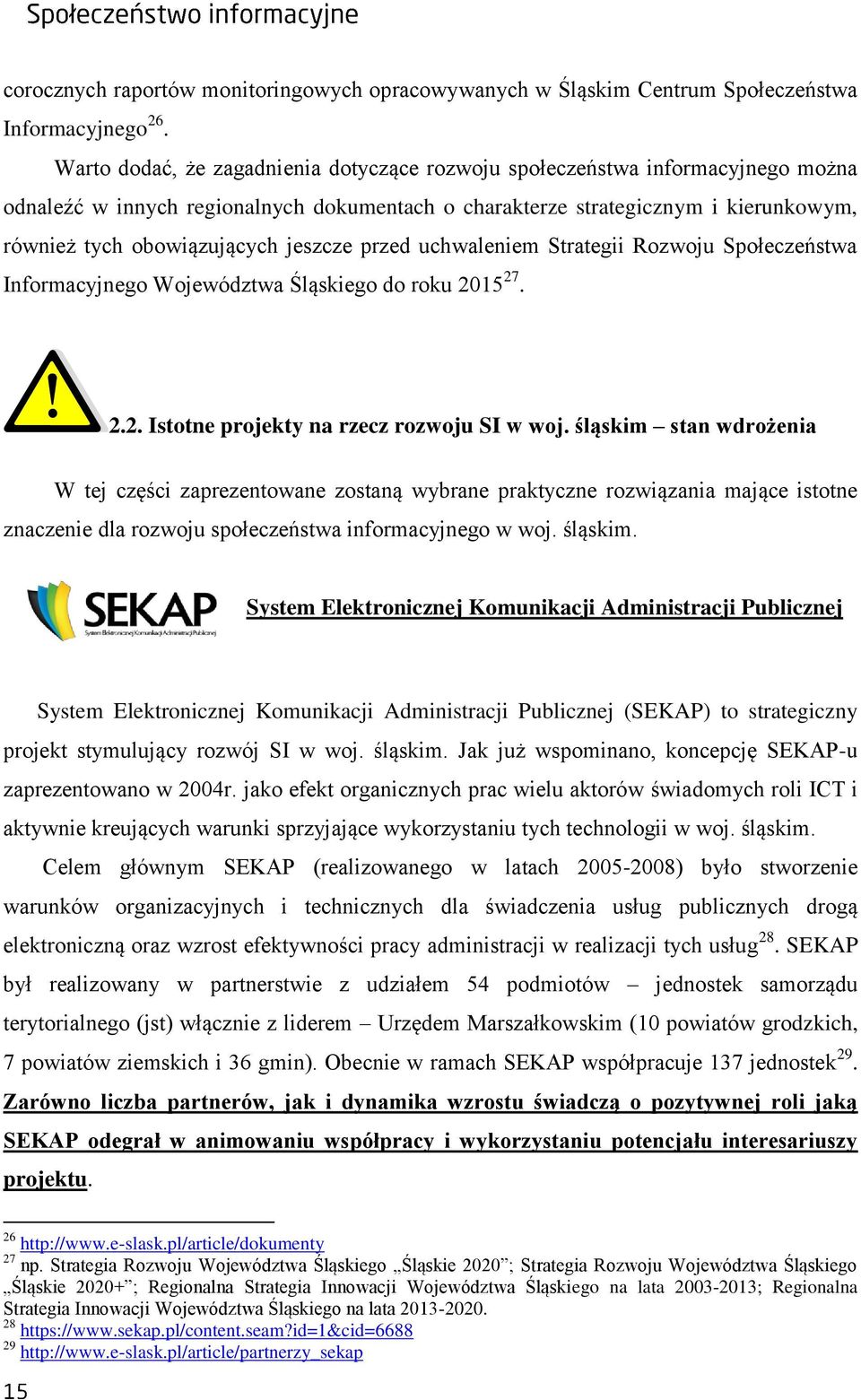 jeszcze przed uchwaleniem Strategii Rozwoju Społeczeństwa Informacyjnego Województwa Śląskiego do roku 2015 27. 2.2. Istotne projekty na rzecz rozwoju SI w woj.