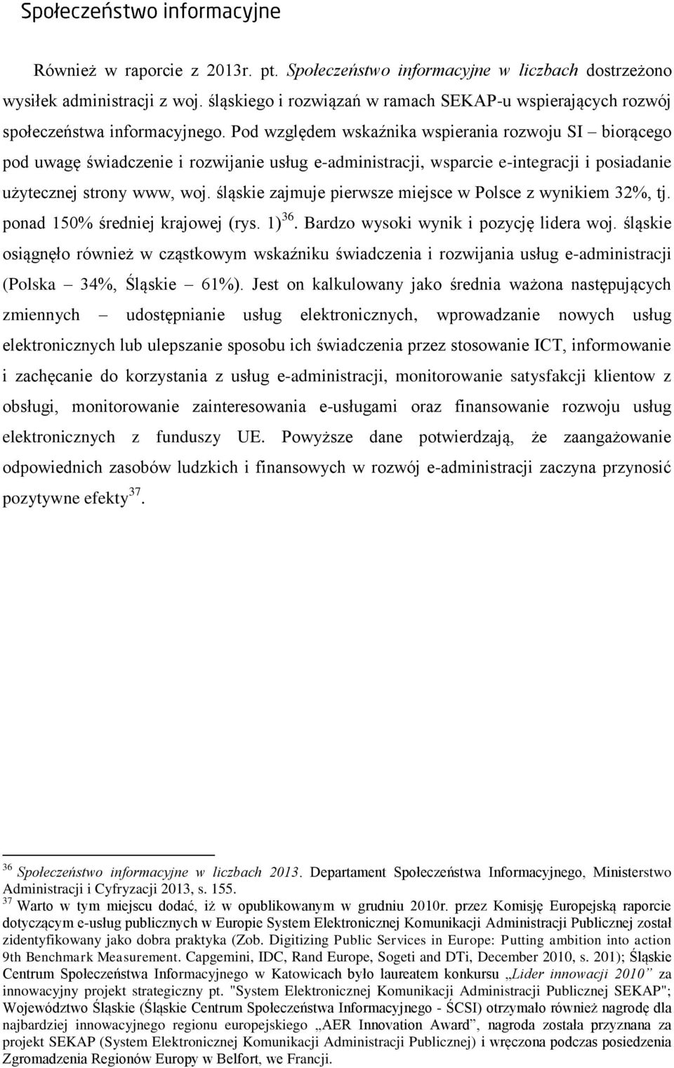 śląskie zajmuje pierwsze miejsce w Polsce z wynikiem 32%, tj. ponad 150% średniej krajowej (rys. 1) 36. Bardzo wysoki wynik i pozycję lidera woj.