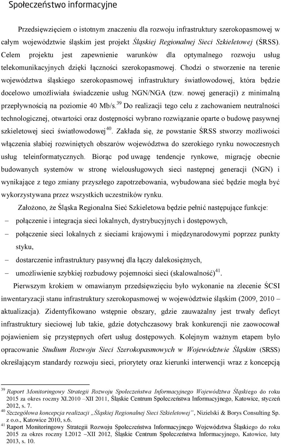 Chodzi o stworzenie na terenie województwa śląskiego szerokopasmowej infrastruktury światłowodowej, która będzie docelowo umożliwiała świadczenie usług NGN/NGA (tzw.