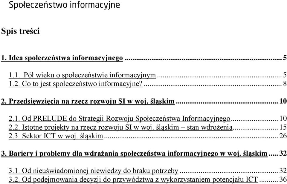 śląskim stan wdrożenia... 15 2.3. Sektor ICT w woj. śląskim... 26 3. Bariery i problemy dla wdrażania społeczeństwa informacyjnego w woj. śląskim... 32 3.1. Od nieuświadomionej niewiedzy do braku potrzeby.