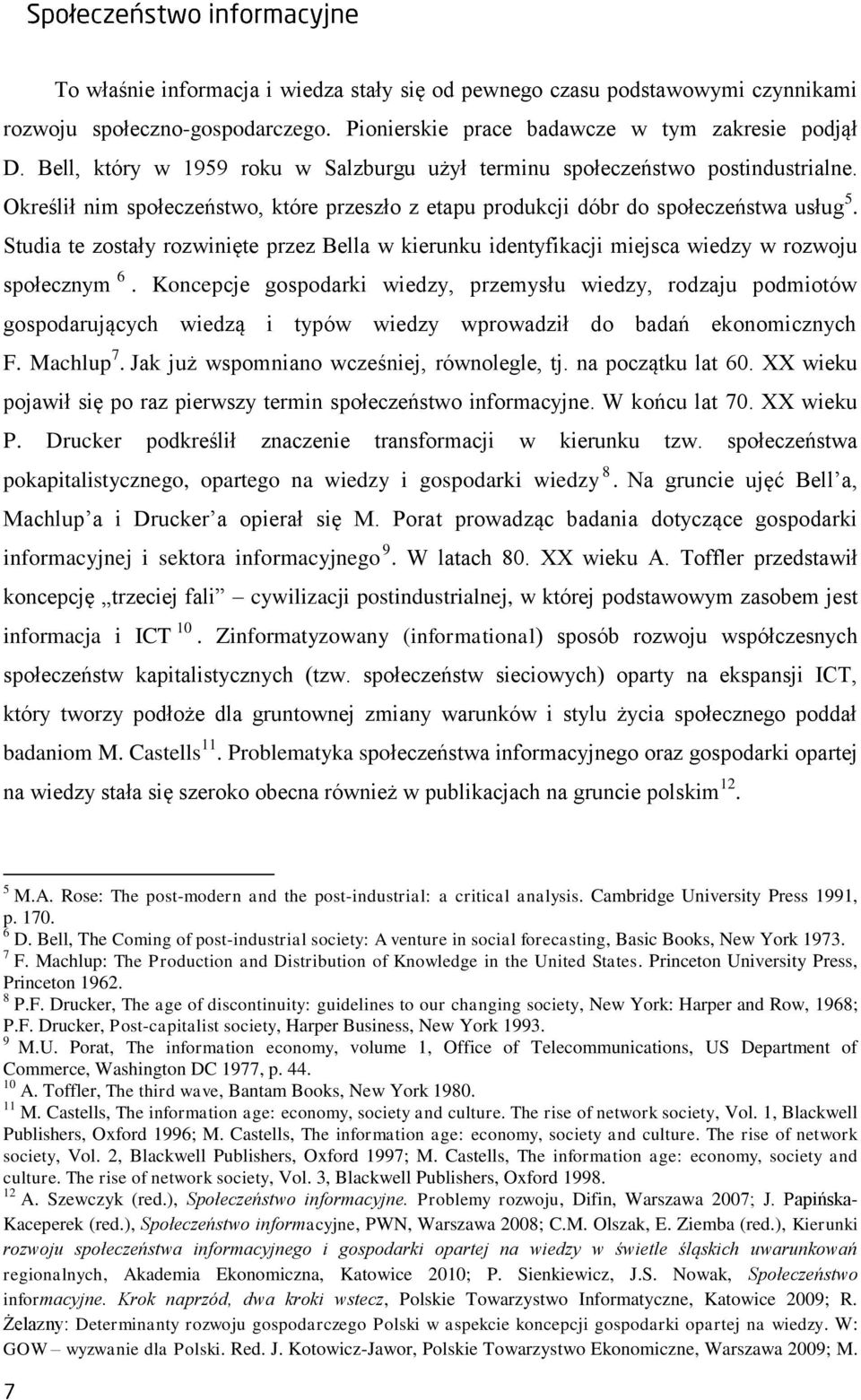 Studia te zostały rozwinięte przez Bella w kierunku identyfikacji miejsca wiedzy w rozwoju społecznym 6.