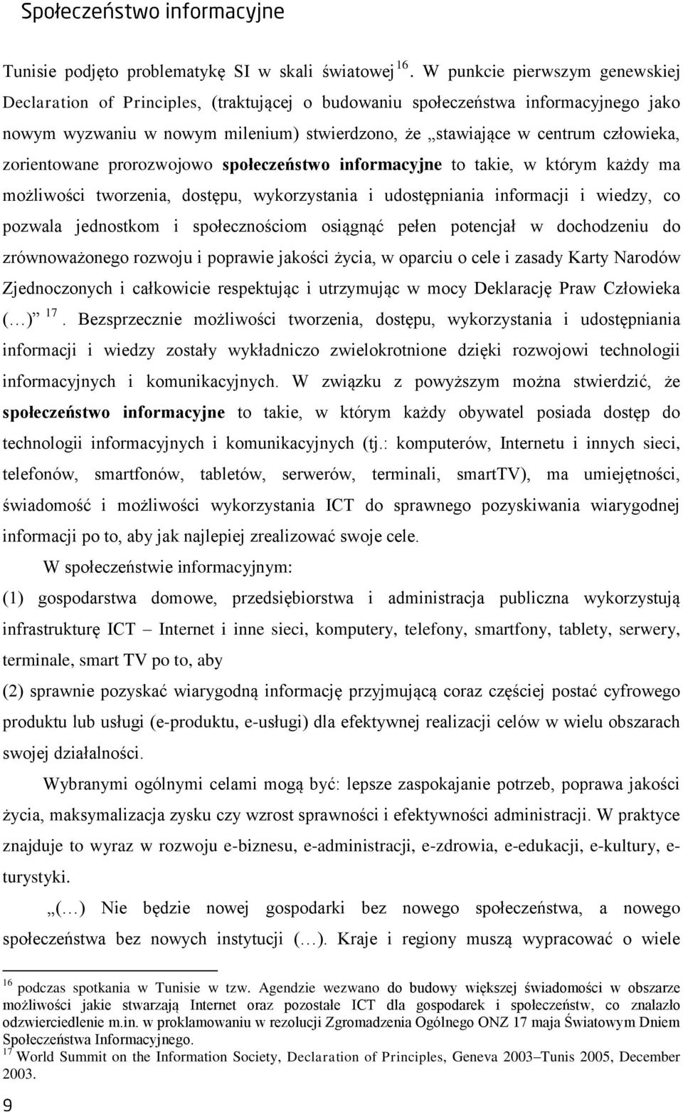 zorientowane prorozwojowo społeczeństwo informacyjne to takie, w którym każdy ma możliwości tworzenia, dostępu, wykorzystania i udostępniania informacji i wiedzy, co pozwala jednostkom i