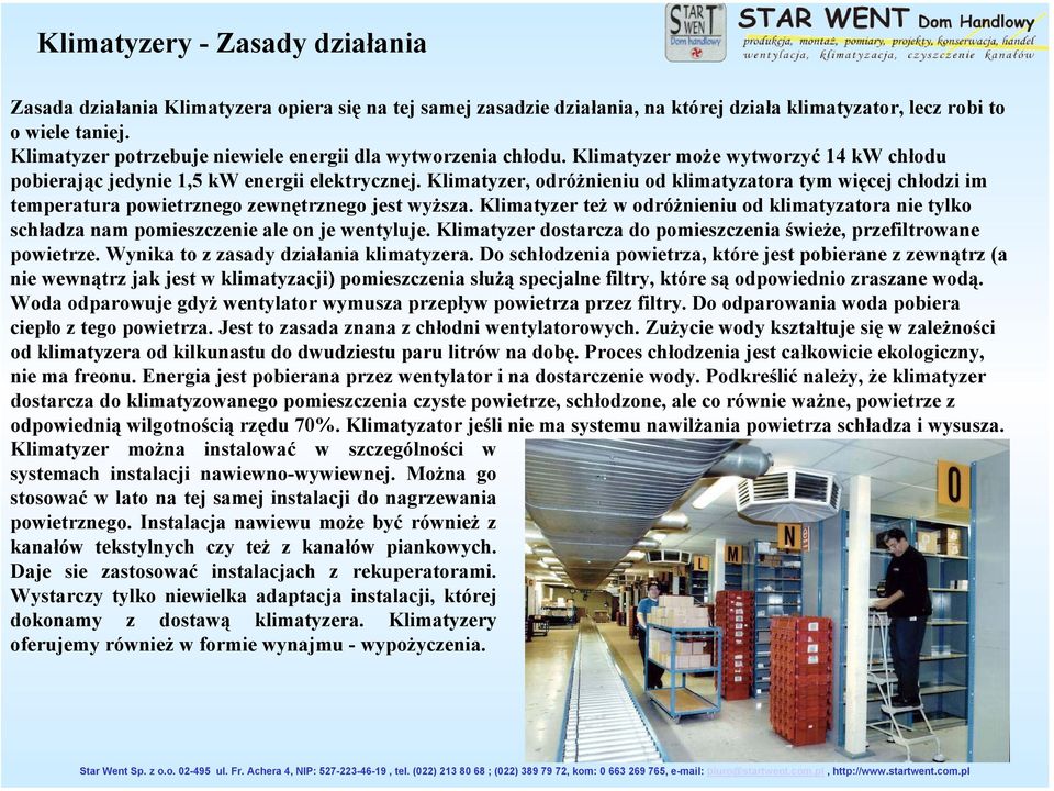 Klimatyzer, odróżnieniu od klimatyzatora tym więcej chłodzi im temperatura powietrznego zewnętrznego jest wyższa.