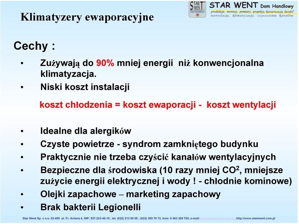 trzeba czyścić kanałów wentylacyjnych Bezpieczne dla środowiska (10 razy mniej CO 2, mniejsze zużycie energii elektrycznej i wody!