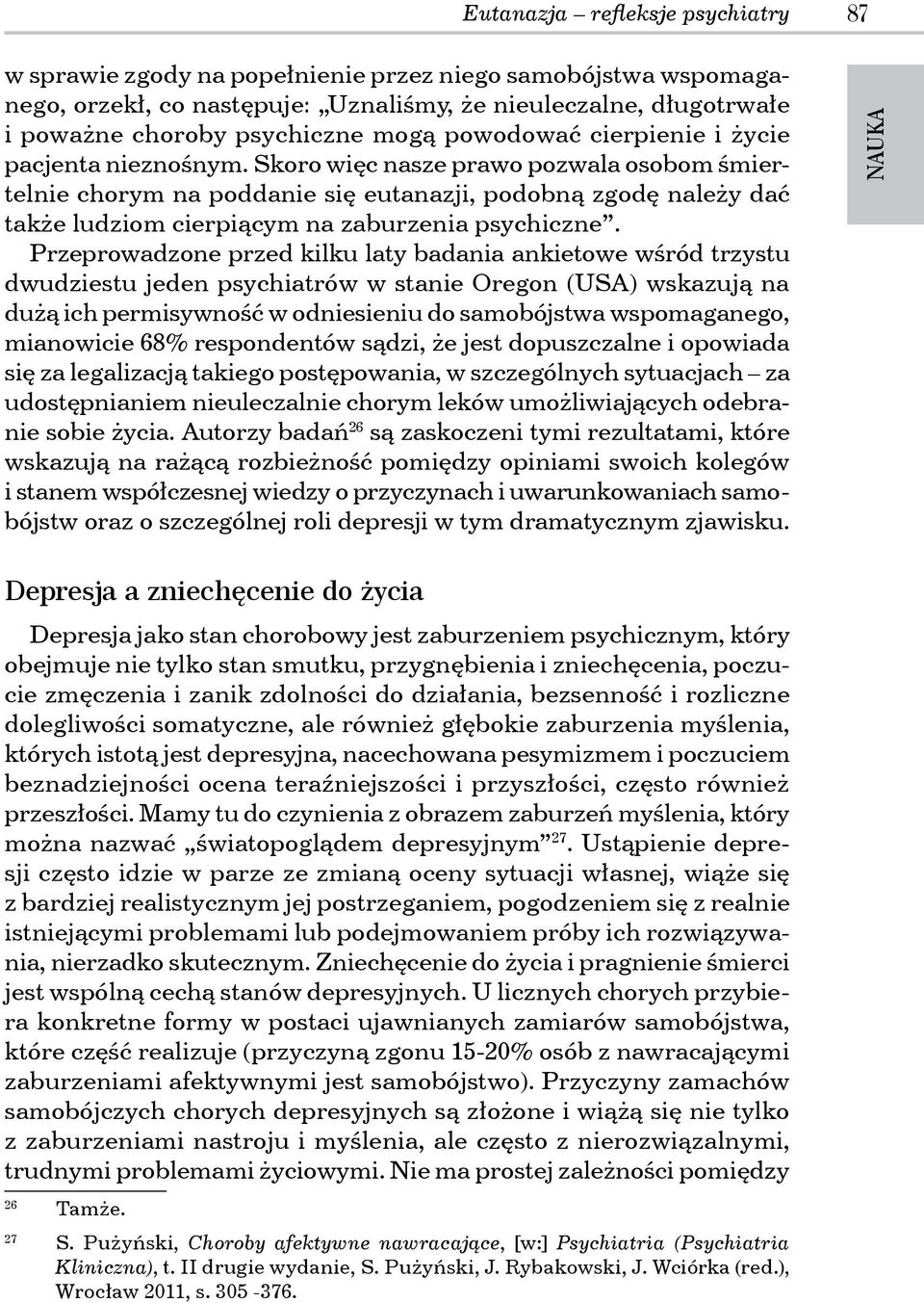 Skoro więc nasze prawo pozwala osobom śmiertelnie chorym na poddanie się eutanazji, podobną zgodę należy dać także ludziom cierpiącym na zaburzenia psychiczne.