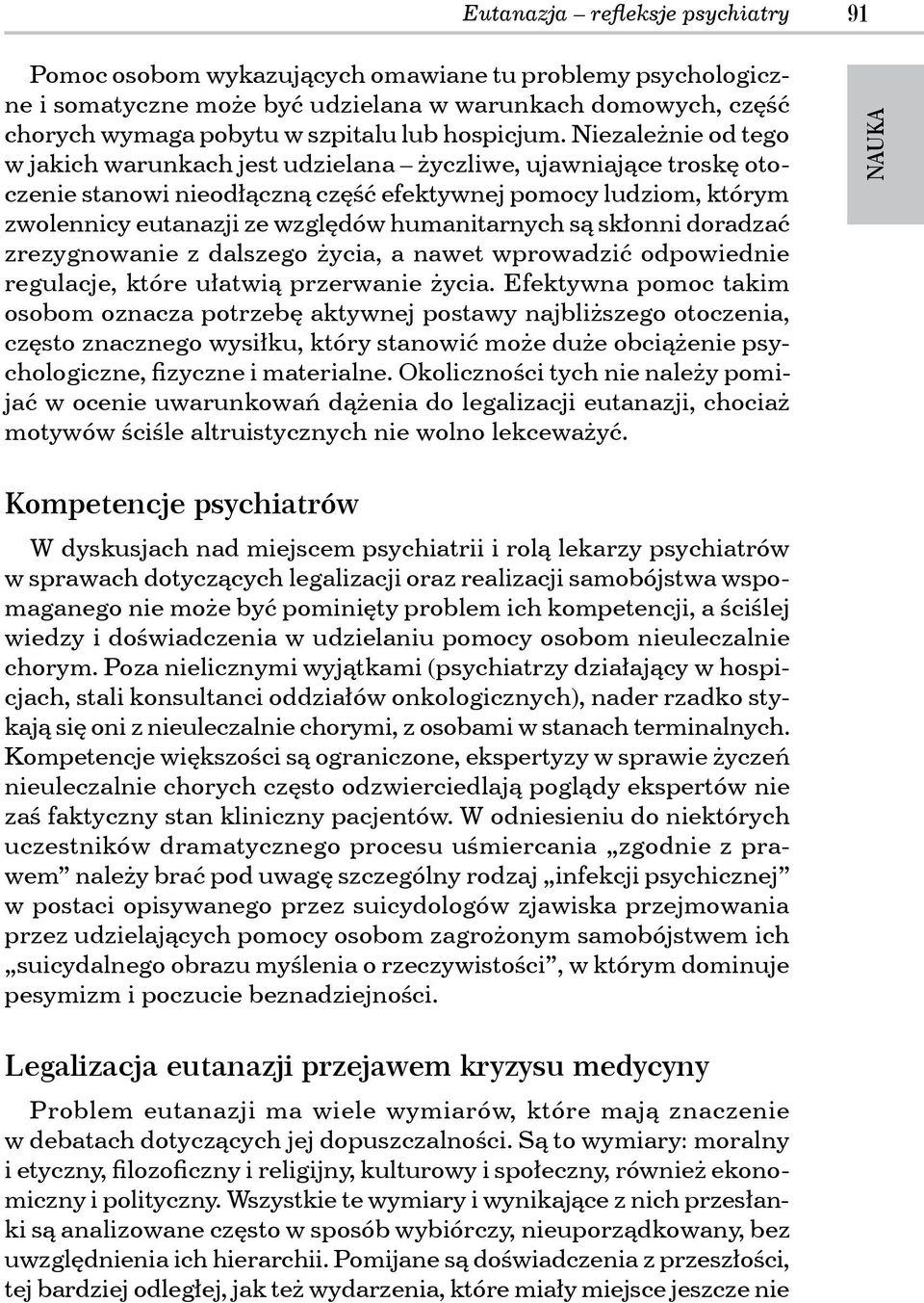 Niezależnie od tego w jakich warunkach jest udzielana życzliwe, ujawniające troskę otoczenie stanowi nieodłączną część efektywnej pomocy ludziom, którym zwolennicy eutanazji ze względów humanitarnych