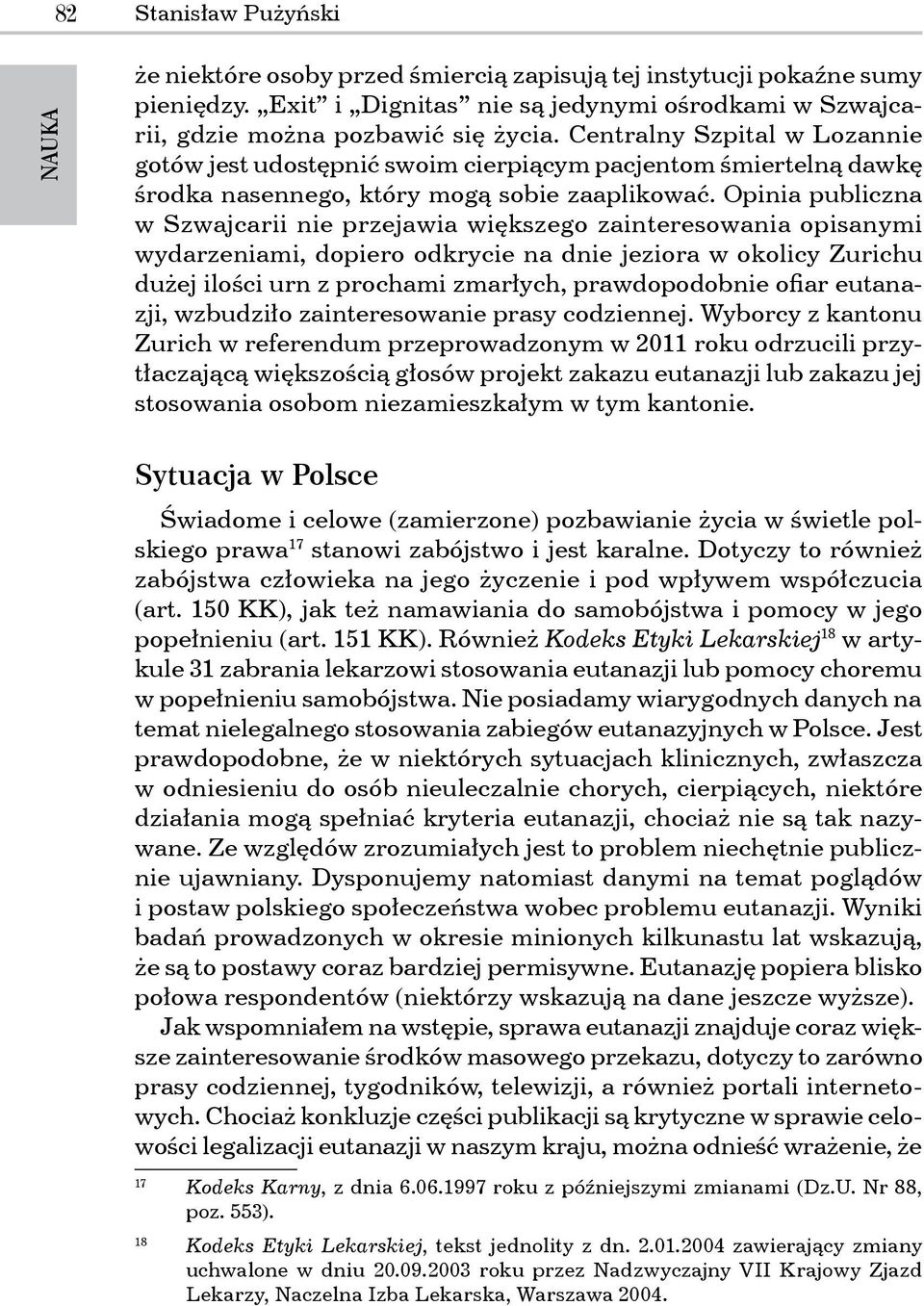 Opinia publiczna w Szwajcarii nie przejawia większego zainteresowania opisanymi wydarzeniami, dopiero odkrycie na dnie jeziora w okolicy Zurichu dużej ilości urn z prochami zmarłych, prawdopodobnie