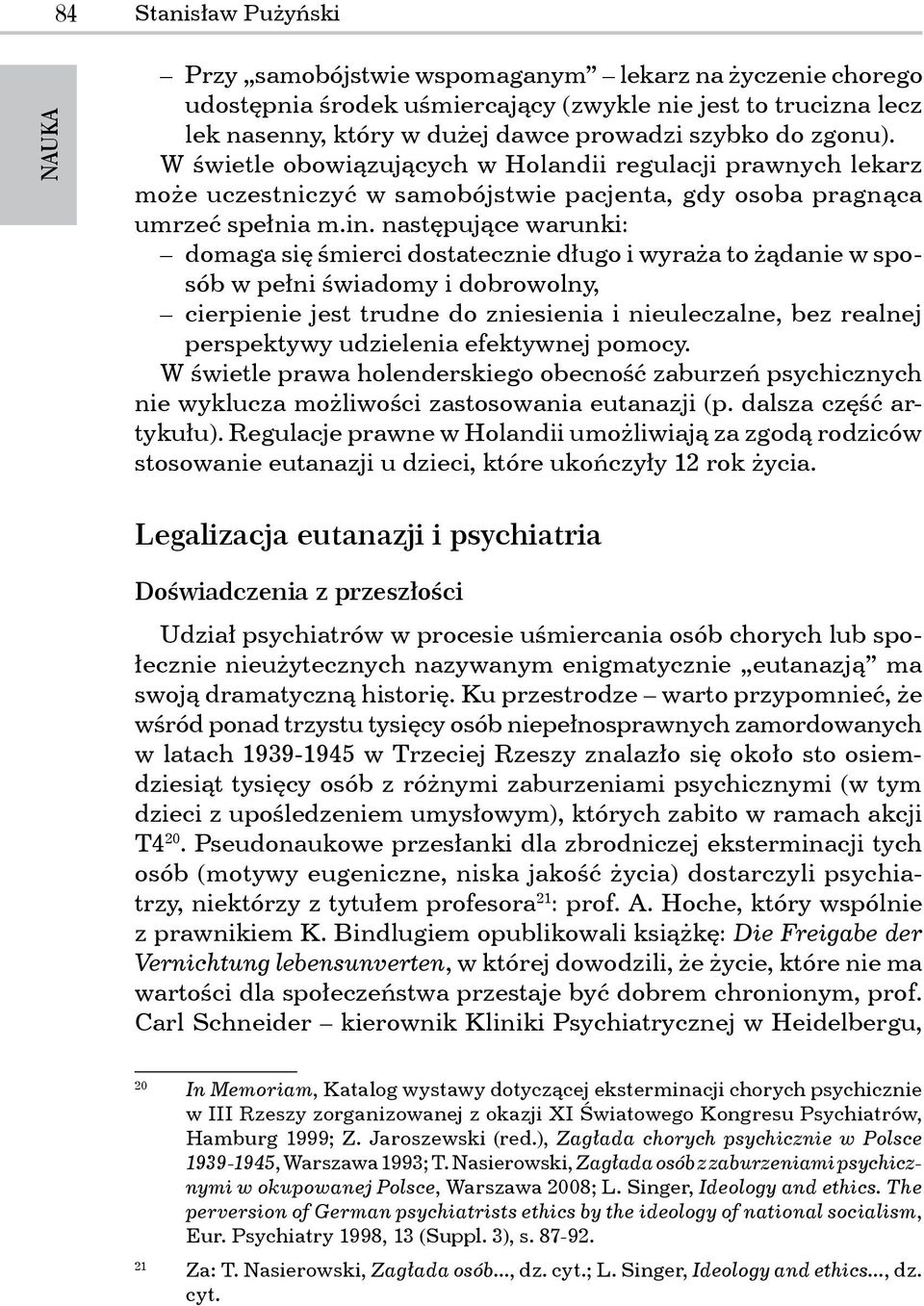 następujące warunki: domaga się śmierci dostatecznie długo i wyraża to żądanie w sposób w pełni świadomy i dobrowolny, cierpienie jest trudne do zniesienia i nieuleczalne, bez realnej perspektywy