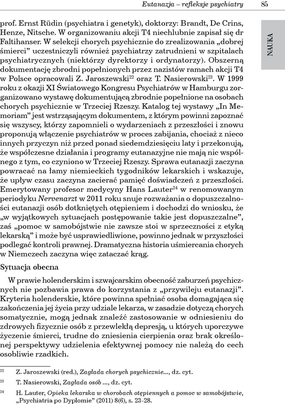 Obszerną dokumentację zbrodni popełnionych przez nazistów ramach akcji T4 w Polsce opracowali Z. Jaroszewski 22 oraz T. Nasierowski 23.