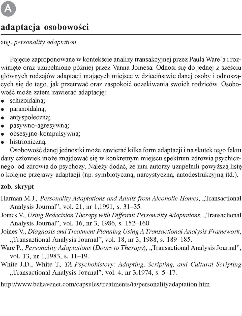 Osobowość może zatem zawierać adaptację: schizoidalną; paranoidalną; antyspołeczną; pasywno-agresywną; obsesyjno-kompulsywną; histrioniczną.