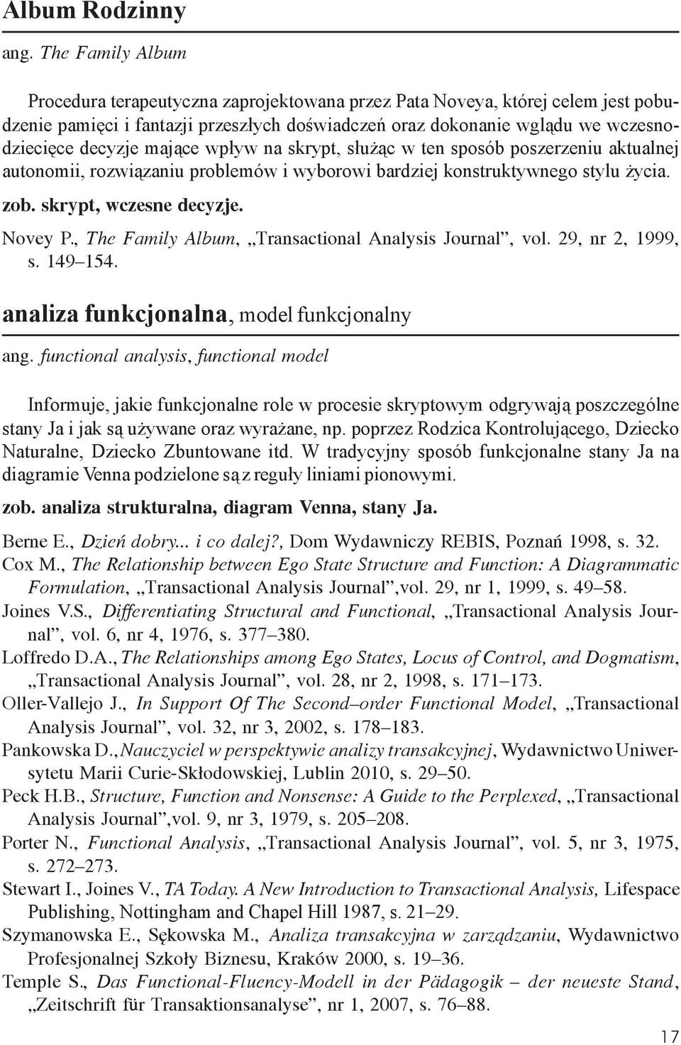 mające wpływ na skrypt, służąc w ten sposób poszerzeniu aktualnej autonomii, rozwiązaniu problemów i wyborowi bardziej konstruktywnego stylu życia. zob. skrypt, wczesne decyzje. Novey P.