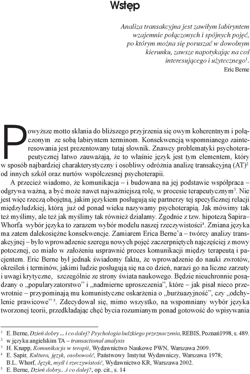 Znawcy problematyki psychoterapeutycznej łatwo zauważają, że to właśnie język jest tym elementem, który w sposób najbardziej charakterystyczny i osobliwy odróżnia analizę transakcyjną (AT) 2 od