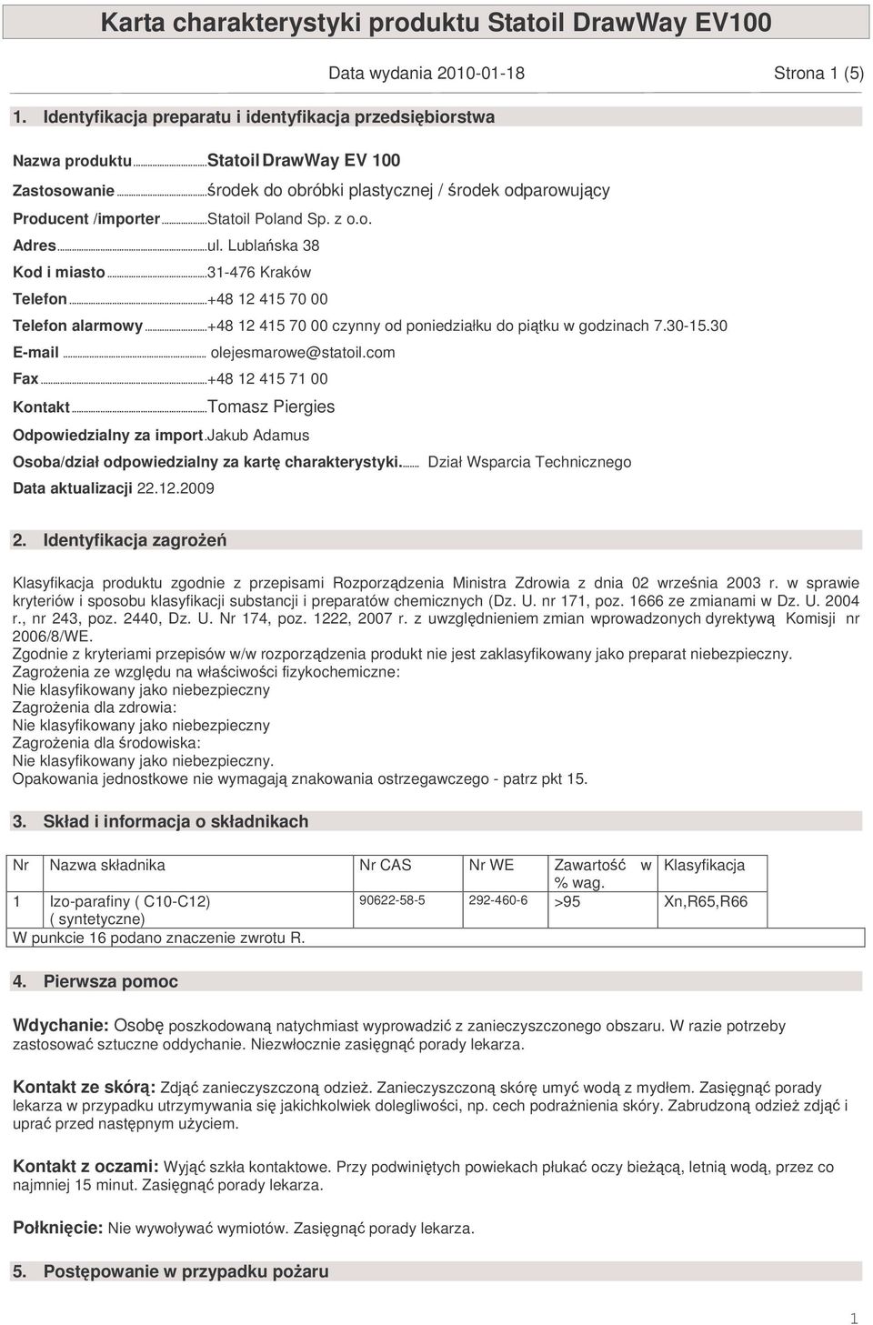 ..+48 12 415 70 00 czynny od poniedziałku do pitku w godzinach 7.30-15.30 E-mail... olejesmarowe@statoil.com Fax...+48 12 415 71 00 Kontakt...Tomasz Piergies Odpowiedzialny za import.