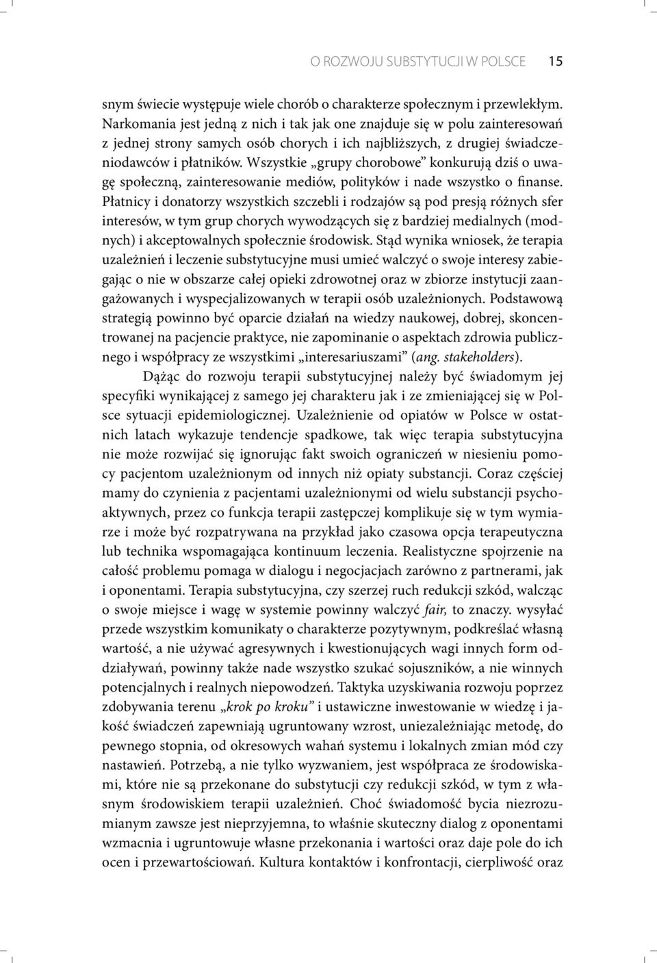 Wszystkie grupy chorobowe konkurują dziś o uwagę społeczną, zainteresowanie mediów, polityków i nade wszystko o finanse.