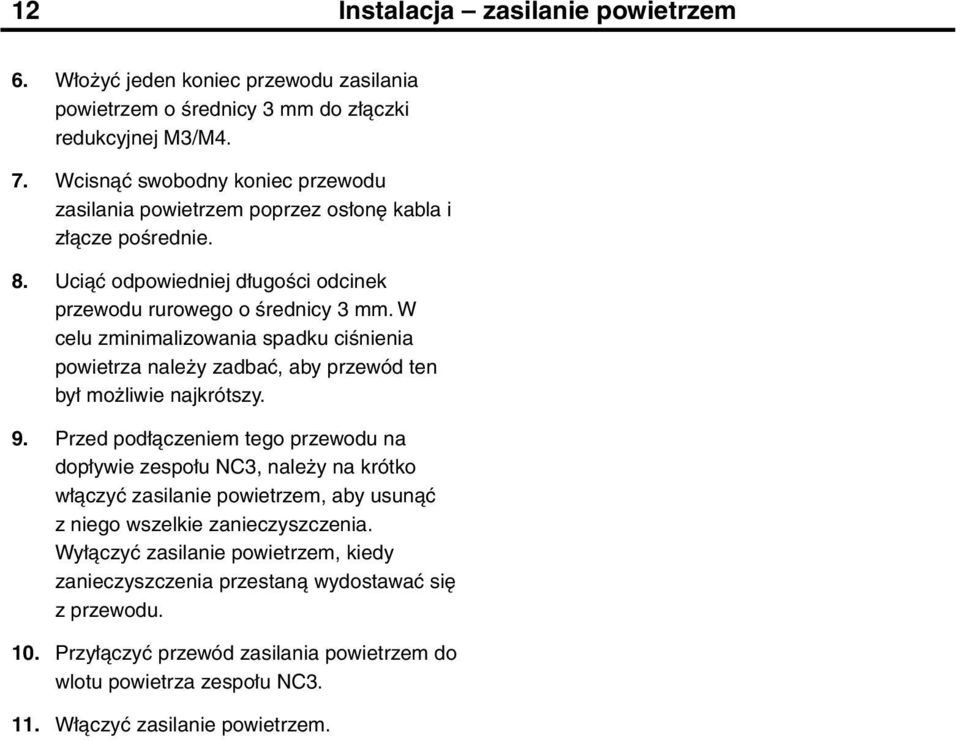 W celu zminimalizowania spadku ciśnienia powietrza należy zadbać, aby przewód ten był możliwie najkrótszy. 9.