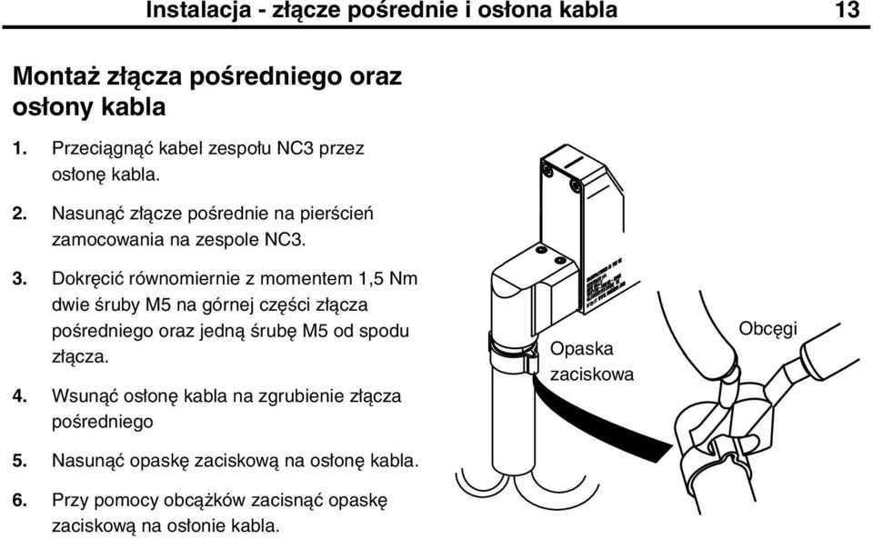 Dokręcić równomiernie z momentem 1,5 Nm dwie śruby M5 na górnej części złącza pośredniego oraz jedną śrubę M5 od spodu złącza. 4.