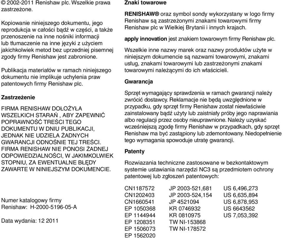 pisemnej zgody firmy Renishaw jest zabronione. Publikacja materiałów w ramach niniejszego dokumentu nie implikuje uchylenia praw patentowych firmy Renishaw plc.