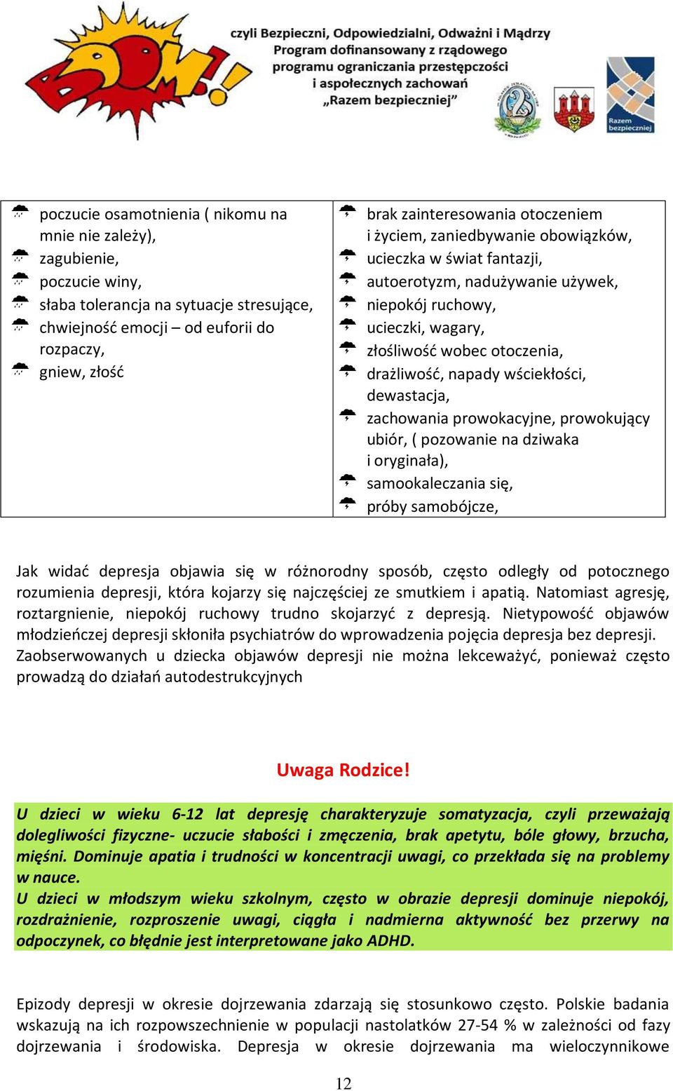 wściekłości, dewastacja, zachowania prowokacyjne, prowokujący ubiór, ( pozowanie na dziwaka i oryginała), samookaleczania się, próby samobójcze, Jak widać depresja objawia się w różnorodny sposób,