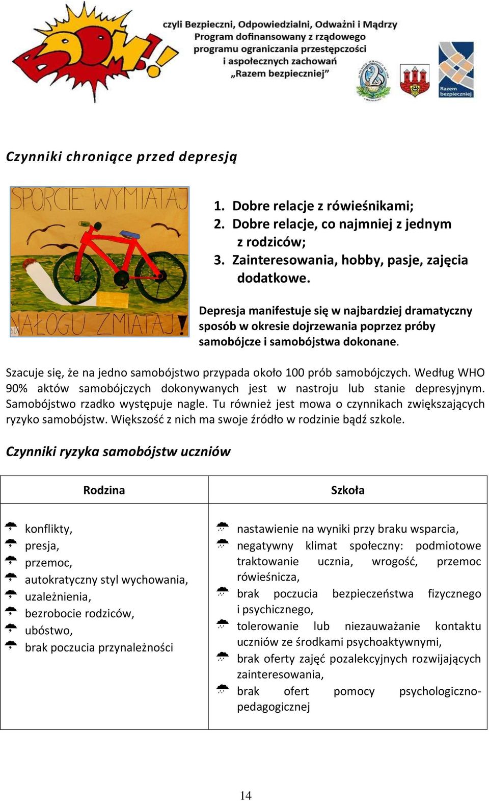 Szacuje się, że na jedno samobójstwo przypada około 100 prób samobójczych. Według WHO 90% aktów samobójczych dokonywanych jest w nastroju lub stanie depresyjnym. Samobójstwo rzadko występuje nagle.