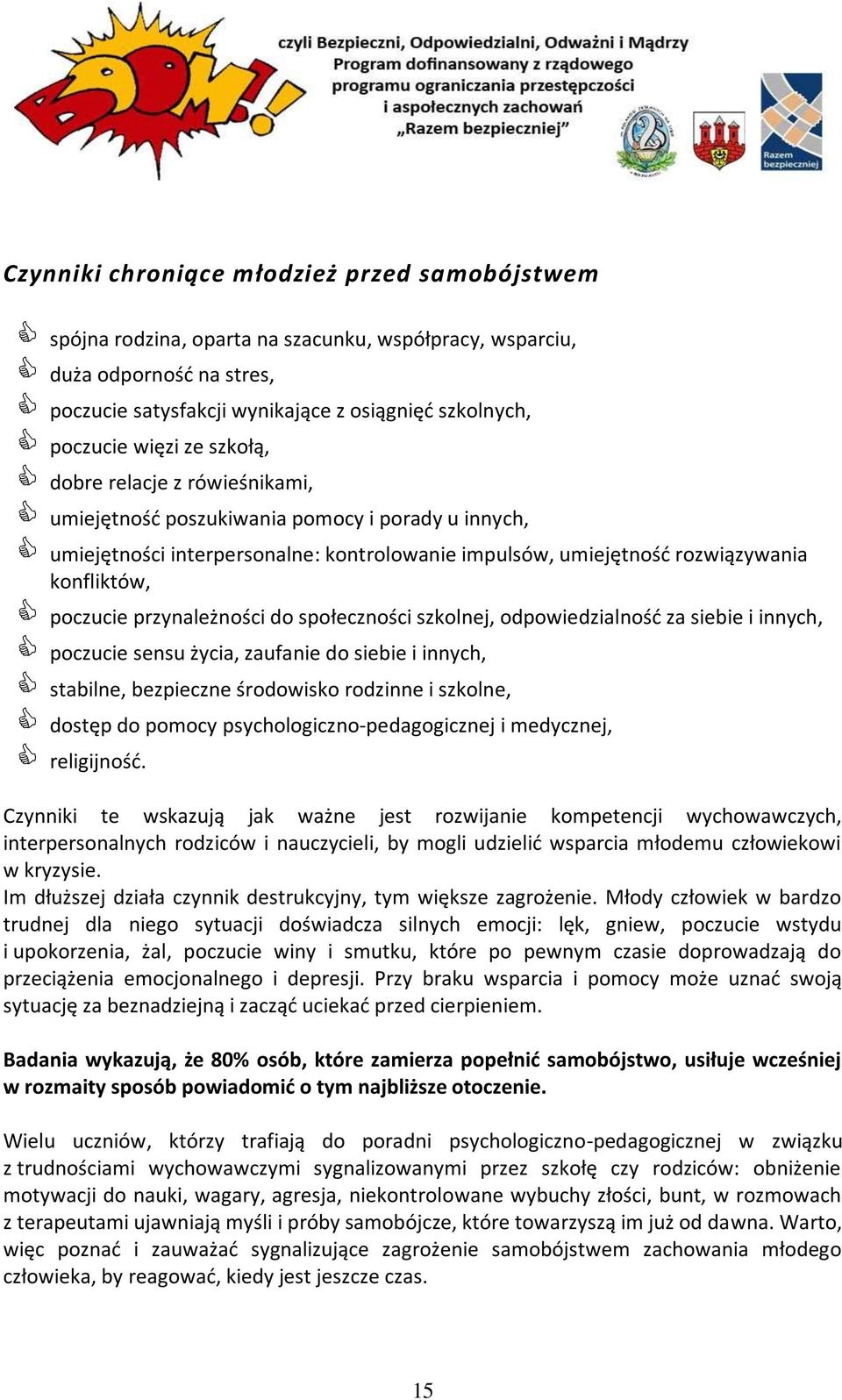 przynależności do społeczności szkolnej, odpowiedzialność za siebie i innych, poczucie sensu życia, zaufanie do siebie i innych, stabilne, bezpieczne środowisko rodzinne i szkolne, dostęp do pomocy