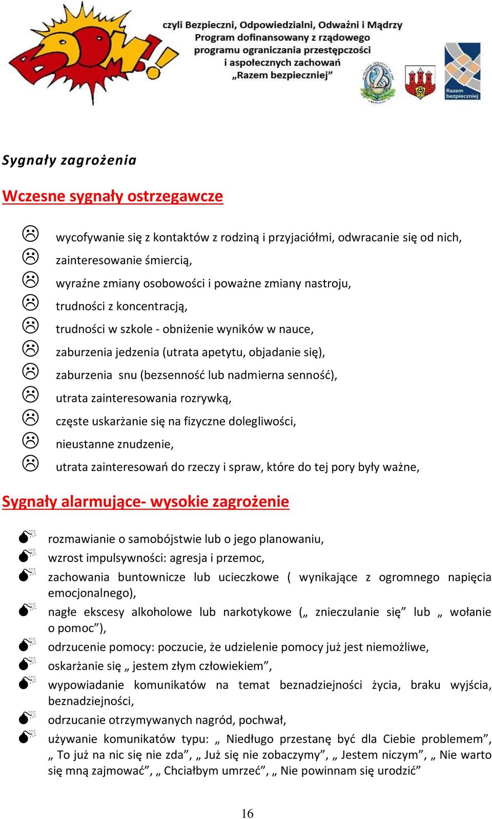 zainteresowania rozrywką, częste uskarżanie się na fizyczne dolegliwości, nieustanne znudzenie, utrata zainteresowań do rzeczy i spraw, które do tej pory były ważne, Sygnały alarmujące- wysokie