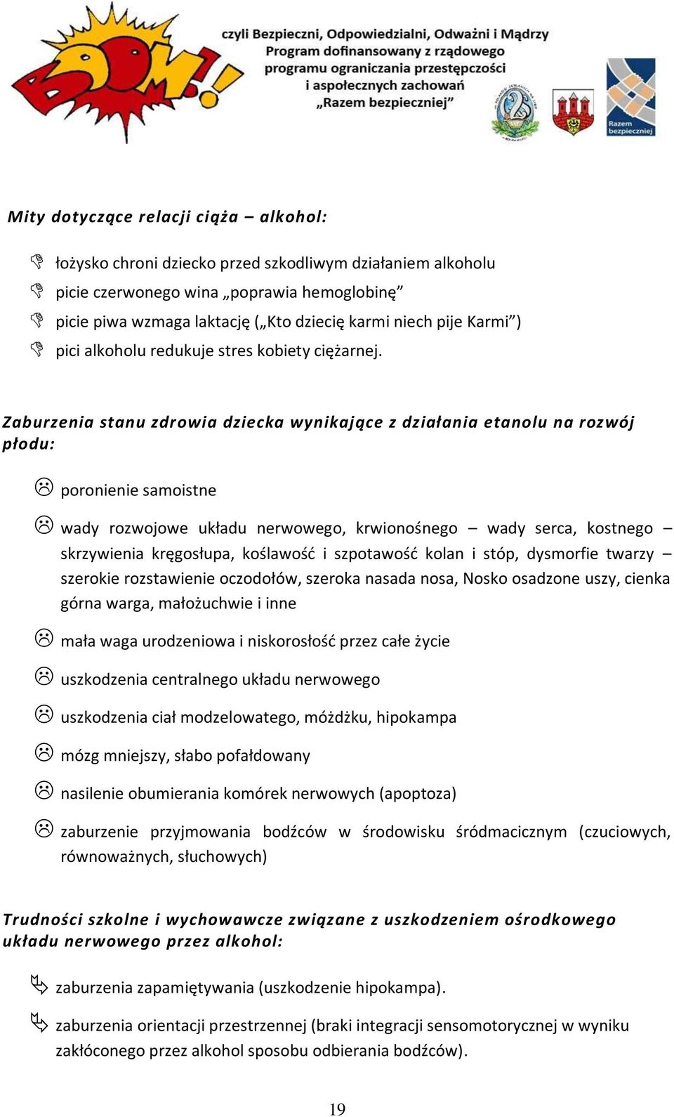 Zaburzenia stanu zdrowia dziecka wynikające z działania etanolu na rozwój płodu: poronienie samoistne wady rozwojowe układu nerwowego, krwionośnego wady serca, kostnego skrzywienia kręgosłupa,