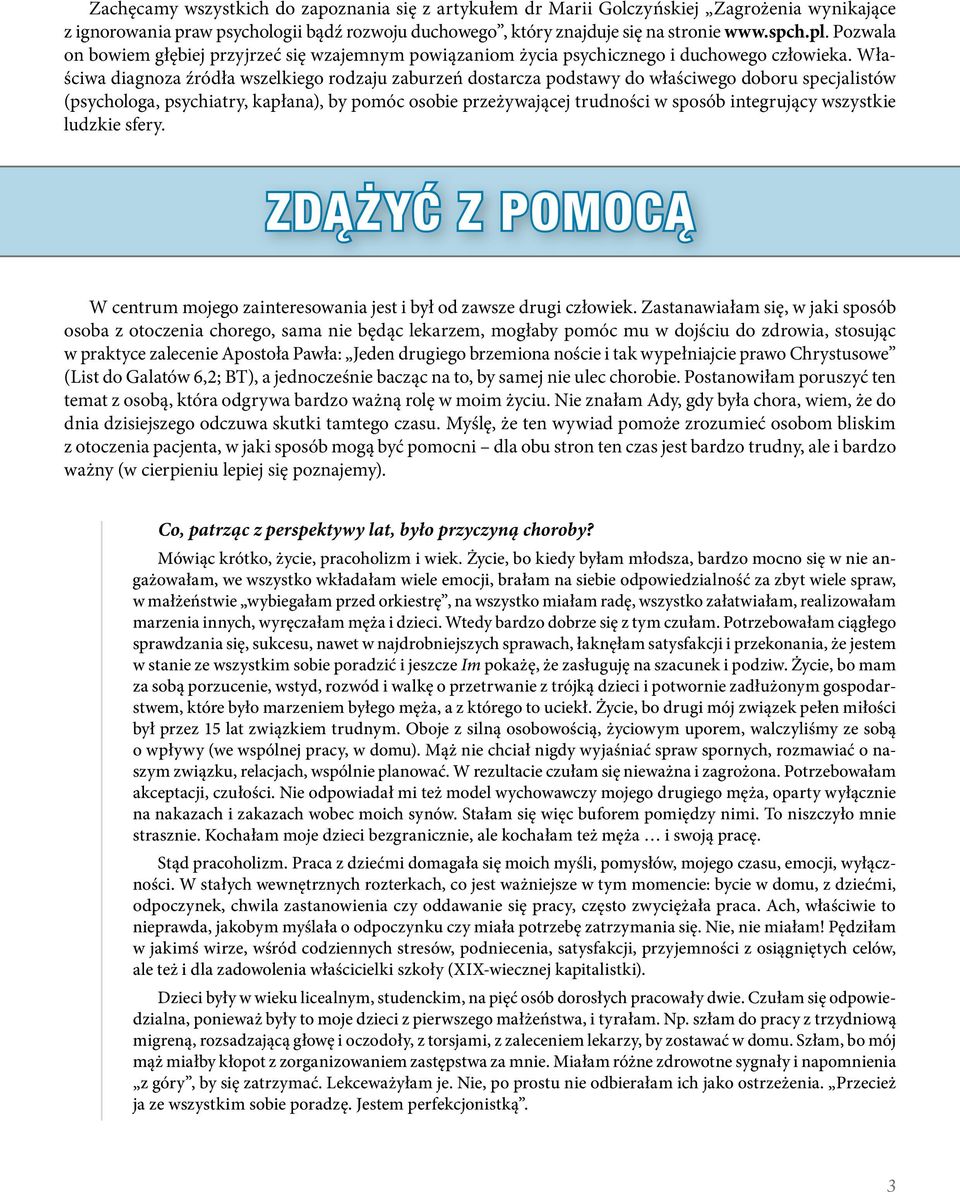 Właściwa diagnoza źródła wszelkiego rodzaju zaburzeń dostarcza podstawy do właściwego doboru specjalistów (psychologa, psychiatry, kapłana), by pomóc osobie przeżywającej trudności w sposób