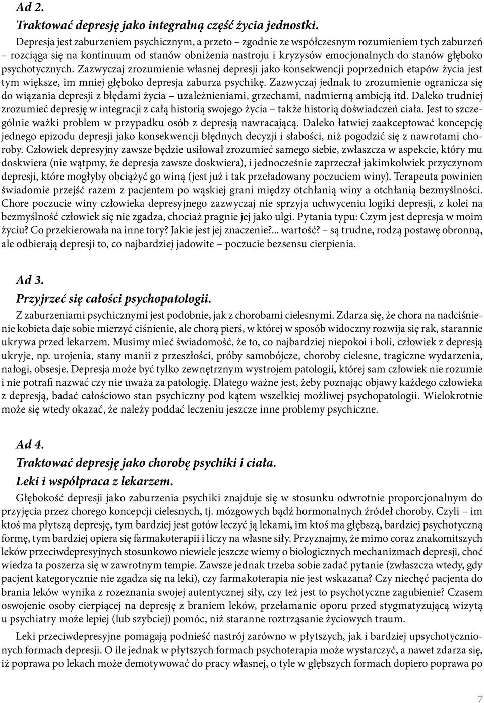 psychotycznych. Zazwyczaj zrozumienie własnej depresji jako konsekwencji poprzednich etapów życia jest tym większe, im mniej głęboko depresja zaburza psychikę.