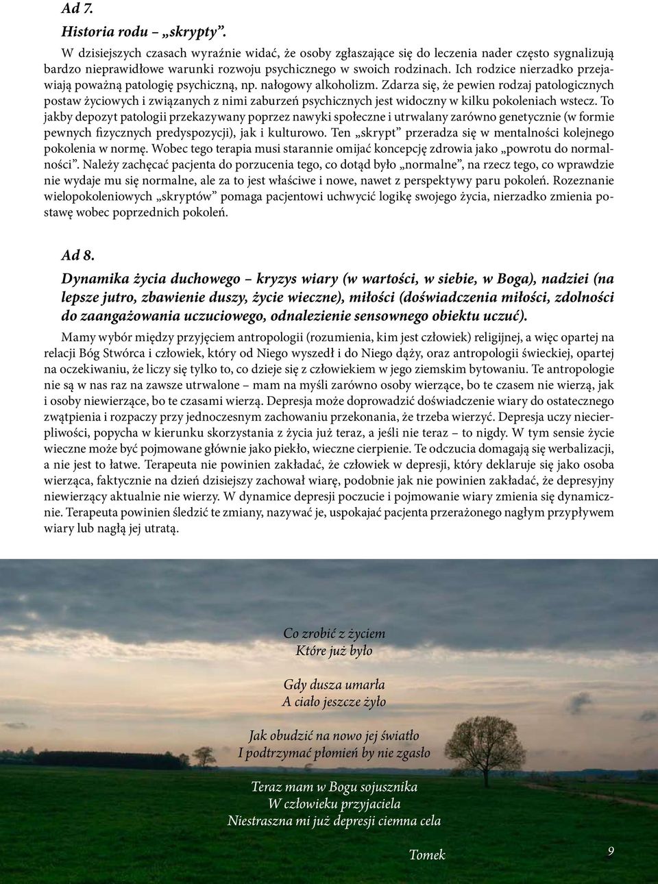 Zdarza się, że pewien rodzaj patologicznych postaw życiowych i związanych z nimi zaburzeń psychicznych jest widoczny w kilku pokoleniach wstecz.