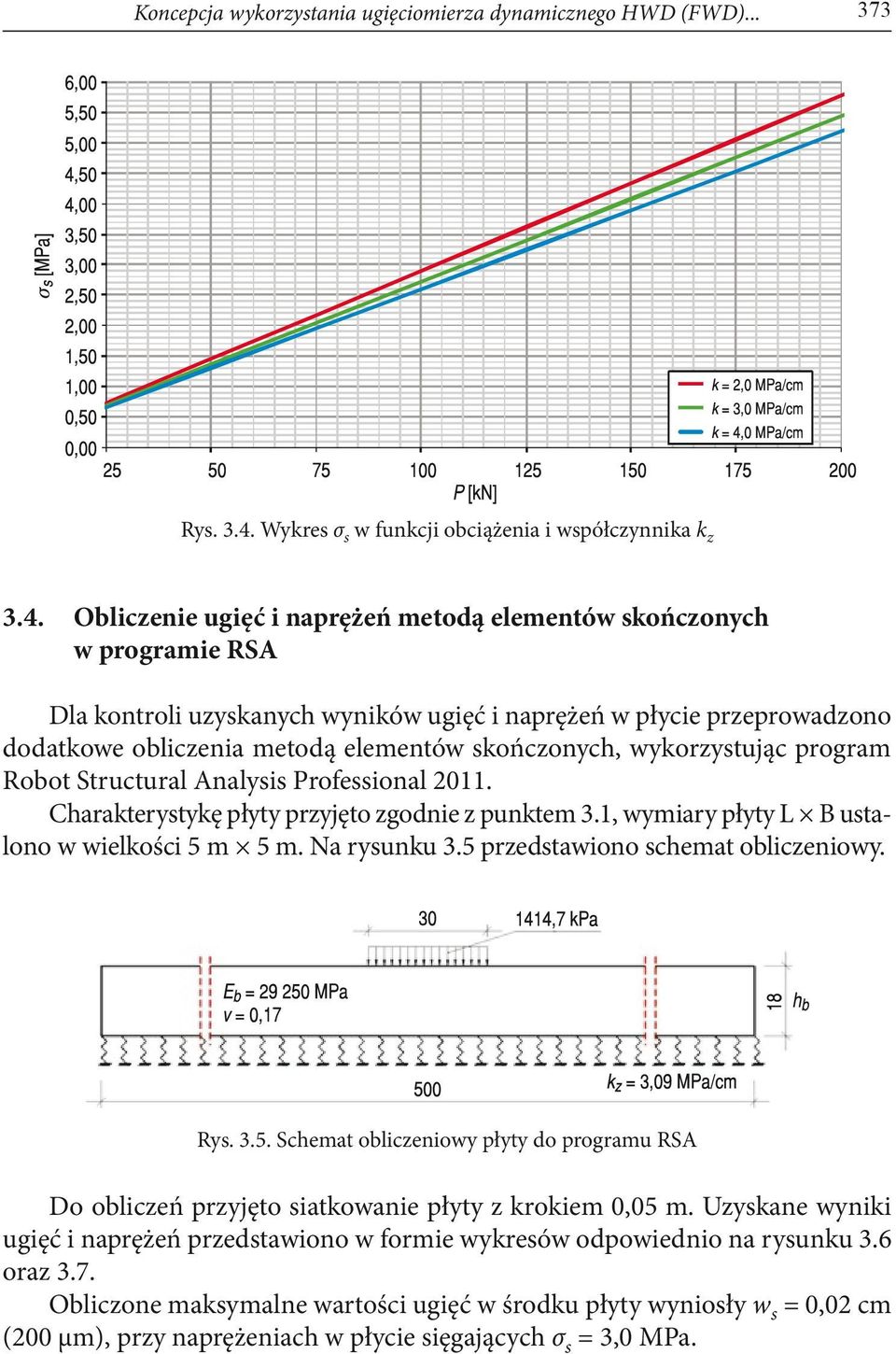 Obliczenie ugięć i naprężeń metodą elementów skończonych w programie RSA Dla kontroli uzyskanych wyników ugięć i naprężeń w płycie przeprowadzono dodatkowe obliczenia metodą elementów skończonych,