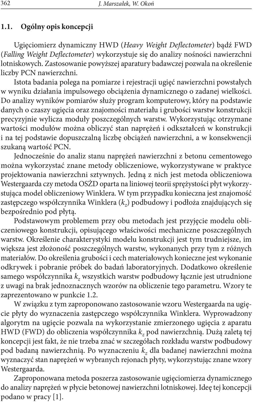 Zastosowanie powyższej aparatury badawczej pozwala na określenie liczby PCN nawierzchni.