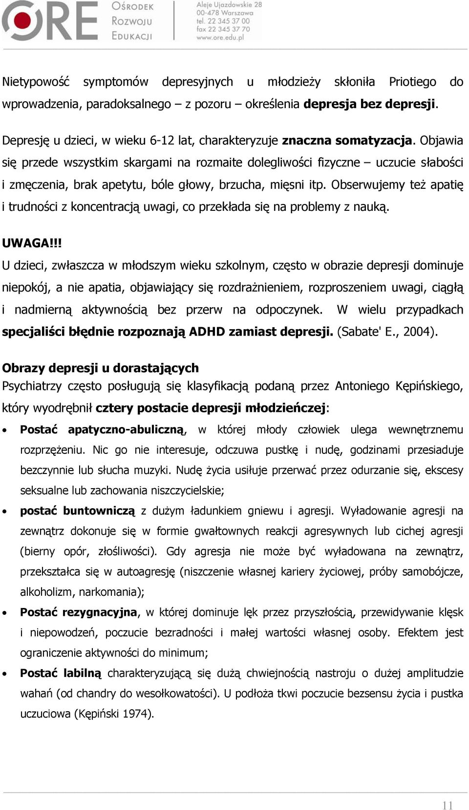 Objawia się przede wszystkim skargami na rozmaite dolegliwości fizyczne uczucie słabości i zmęczenia, brak apetytu, bóle głowy, brzucha, mięsni itp.