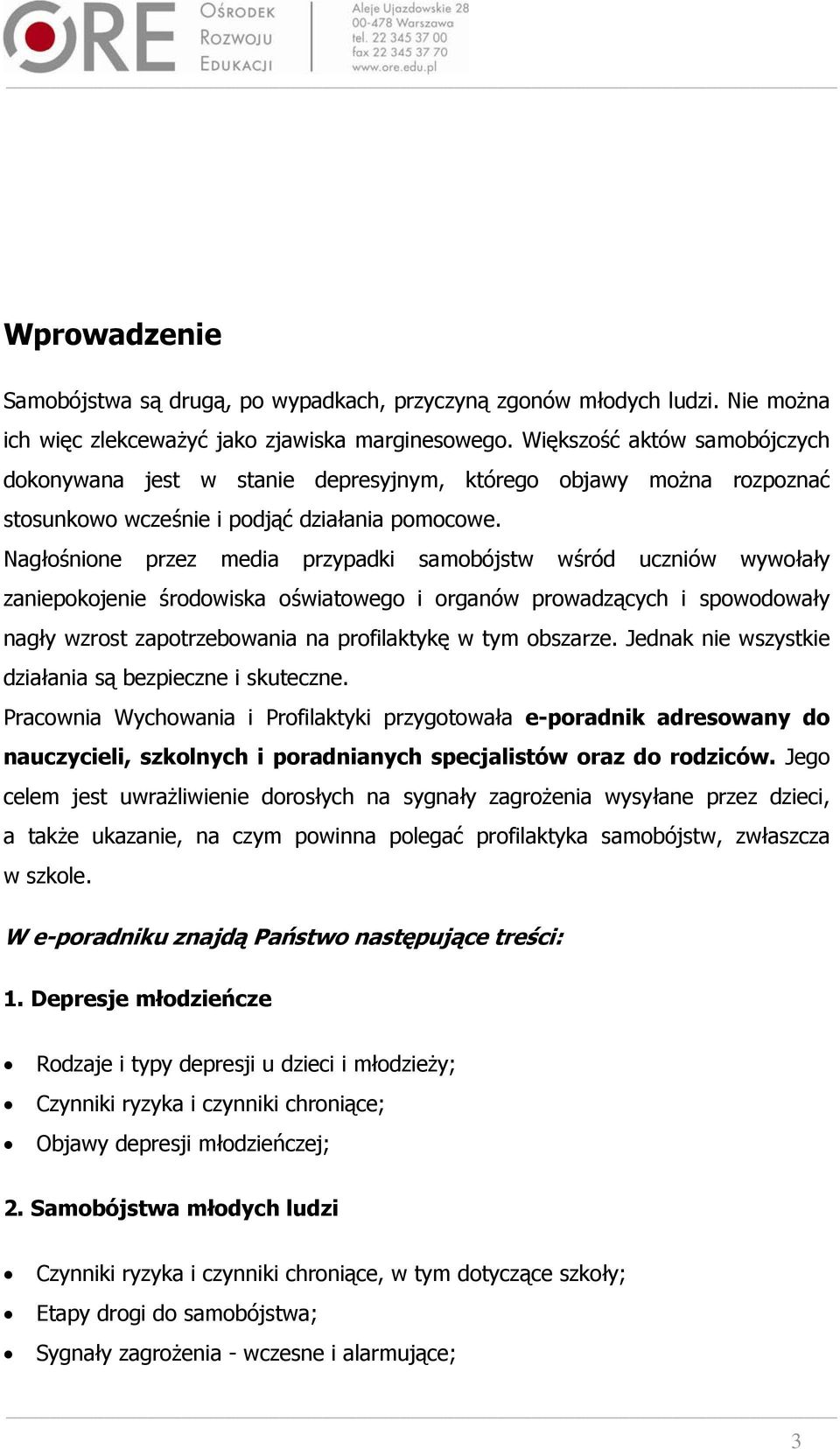 Nagłośnione przez media przypadki samobójstw wśród uczniów wywołały zaniepokojenie środowiska oświatowego i organów prowadzących i spowodowały nagły wzrost zapotrzebowania na profilaktykę w tym