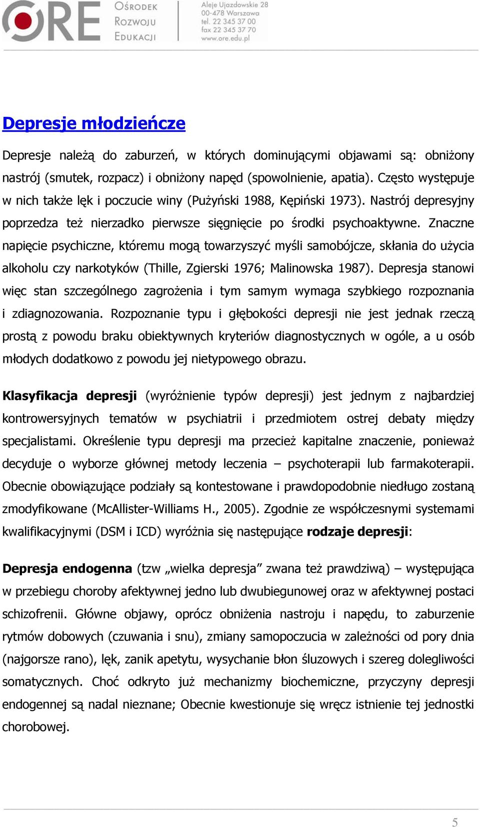 Znaczne napięcie psychiczne, któremu mogą towarzyszyć myśli samobójcze, skłania do użycia alkoholu czy narkotyków (Thille, Zgierski 1976; Malinowska 1987).