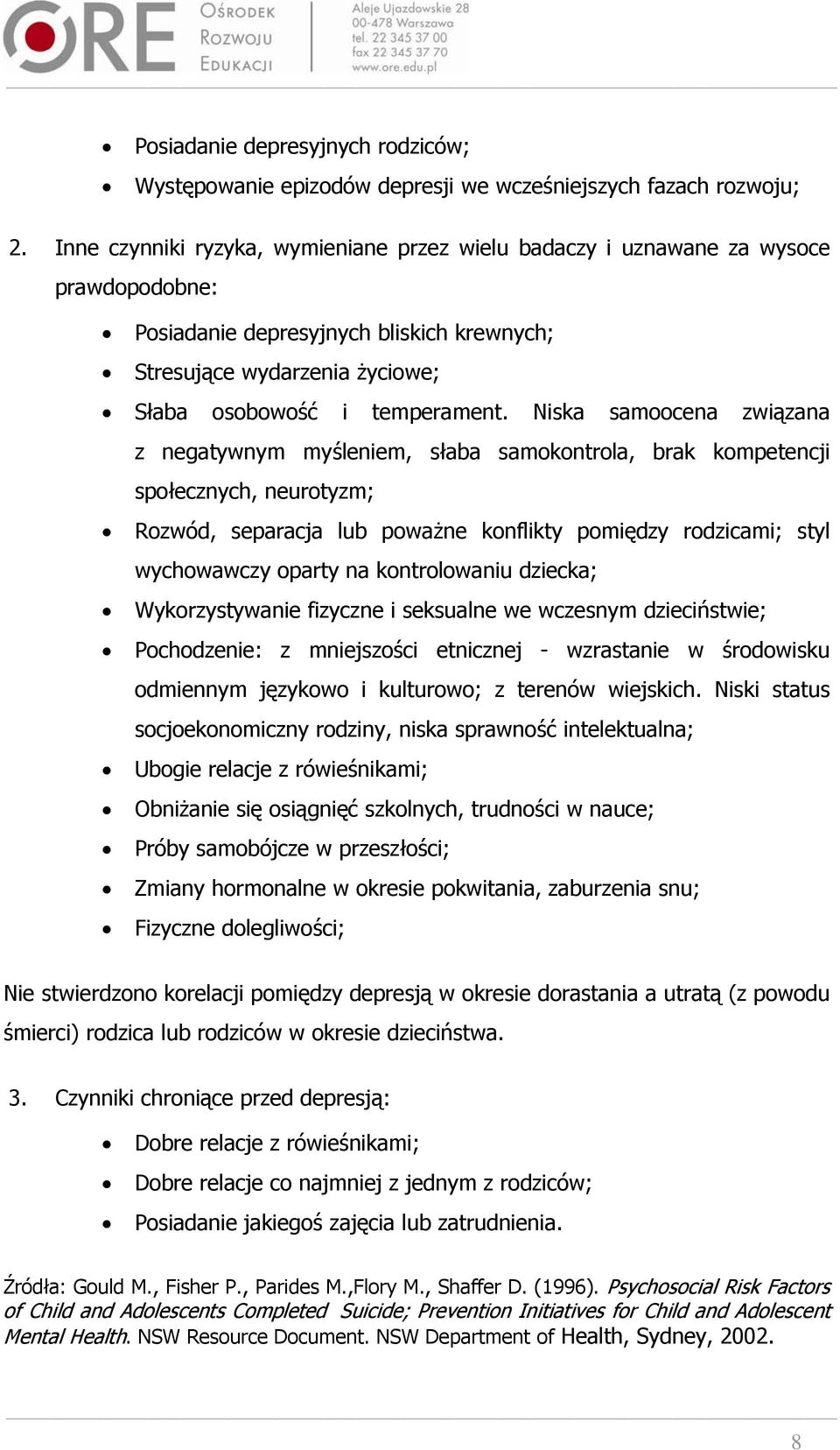 Niska samoocena związana z negatywnym myśleniem, słaba samokontrola, brak kompetencji społecznych, neurotyzm; Rozwód, separacja lub poważne konflikty pomiędzy rodzicami; styl wychowawczy oparty na