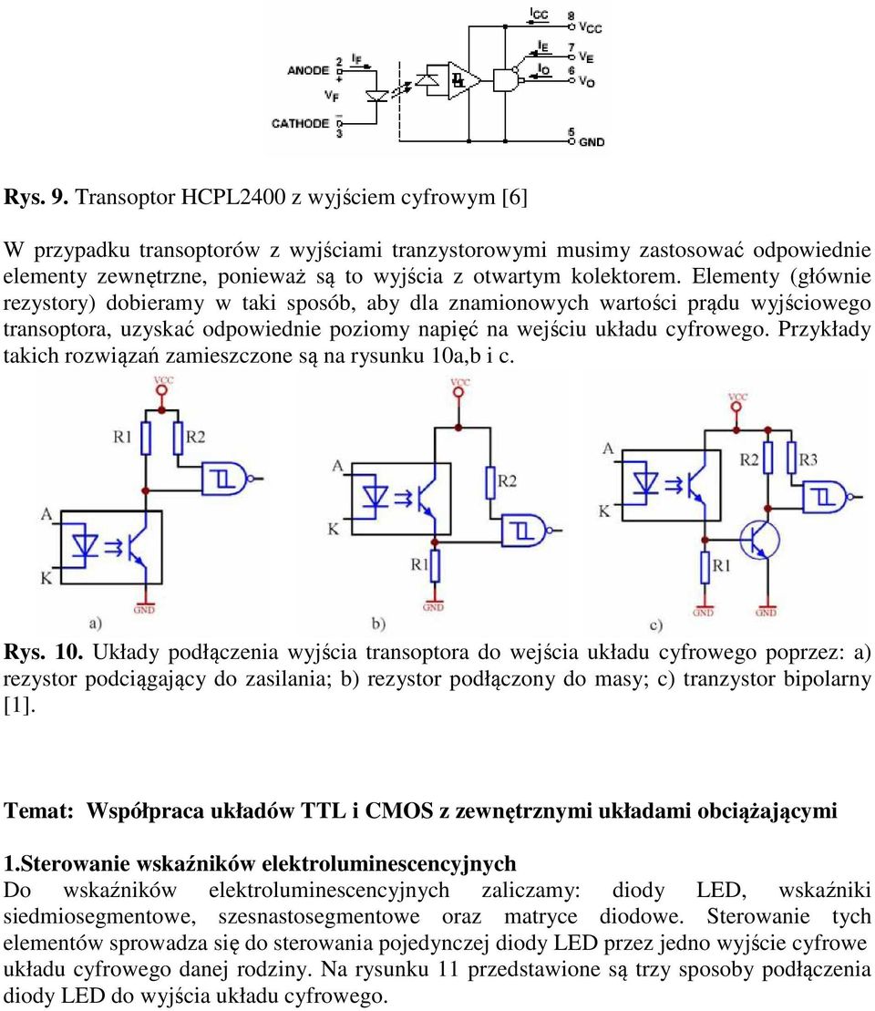 Elementy (głównie rezystory) dobieramy w taki sposób, aby dla znamionowych wartości prądu wyjściowego transoptora, uzyskać odpowiednie poziomy napięć na wejściu układu cyfrowego.