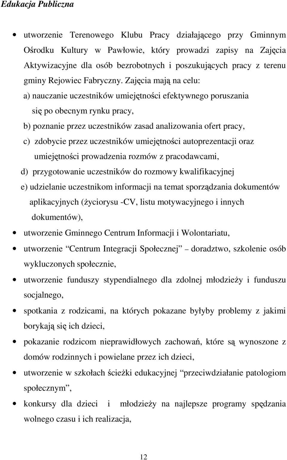 Zaj cia maj na celu: a) nauczanie uczestników umiej tno ci efektywnego poruszania si po obecnym rynku pracy, b) poznanie przez uczestników zasad analizowania ofert pracy, c) zdobycie przez