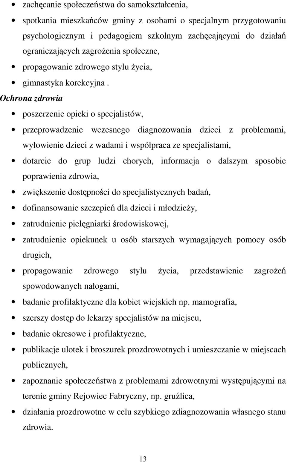 Ochrona zdrowia poszerzenie opieki o specjalistów, przeprowadzenie wczesnego diagnozowania dzieci z problemami, wyłowienie dzieci z wadami i współpraca ze specjalistami, dotarcie do grup ludzi