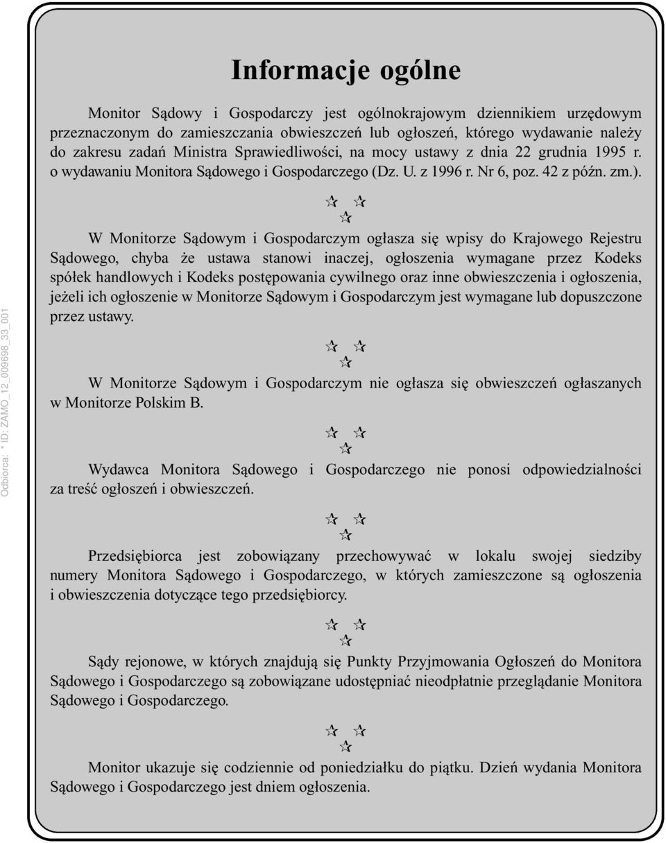 W Monitorze Sądowym i Gospodarczym ogłasza się wpisy do Krajowego Rejestru Sądowego, chyba że ustawa stanowi inaczej, ogłoszenia wymagane przez Kodeks spółek handlowych i Kodeks postępowania