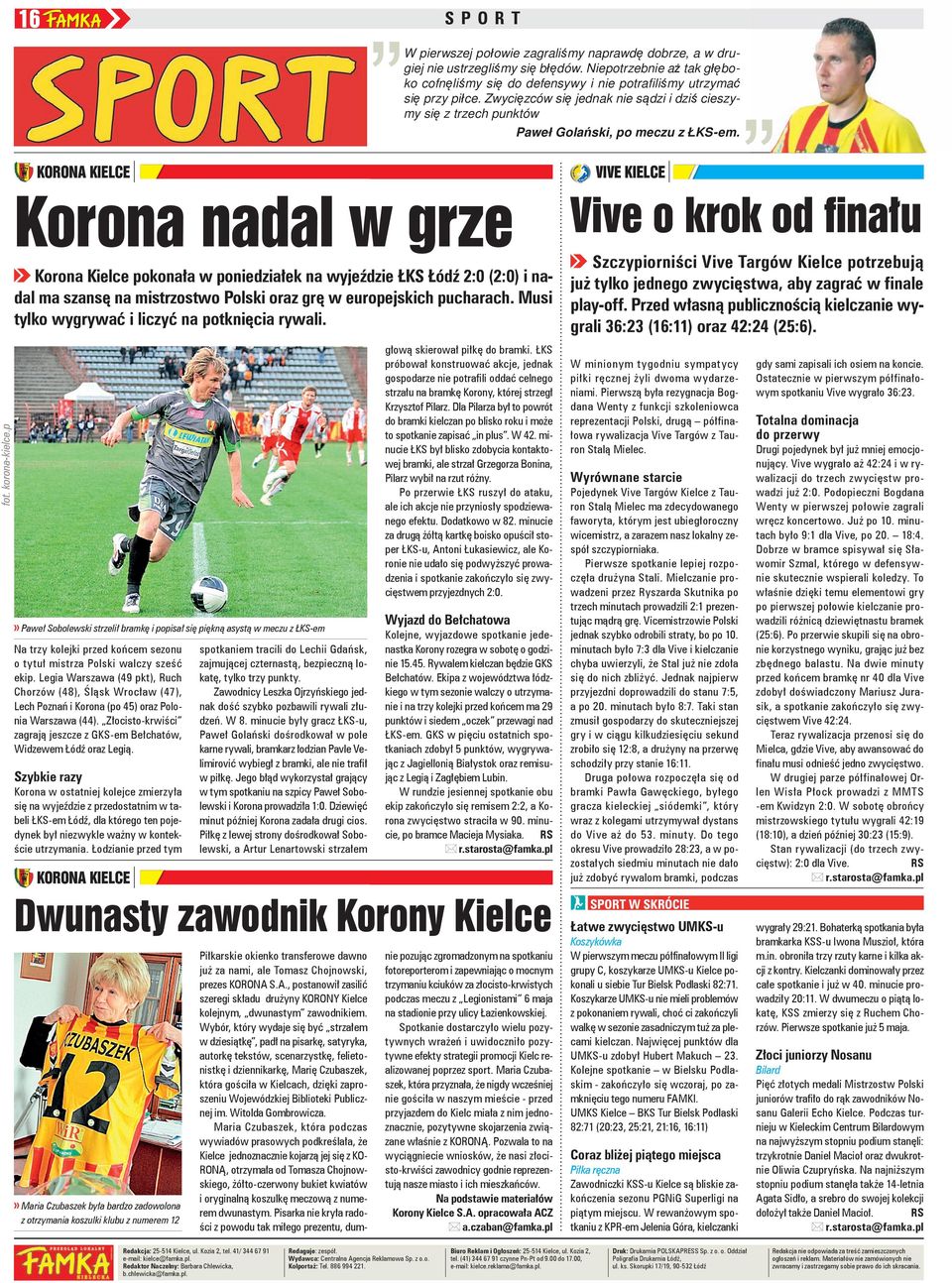 VIVE KIELCE KORONA KIELCE Korona nadal w grze Korona Kielce pokonała w poniedziałek na wyjeździe ŁKS Łódź 2:0 (2:0) i nadal ma szansę na mistrzostwo Polski oraz grę w europejskich pucharach.