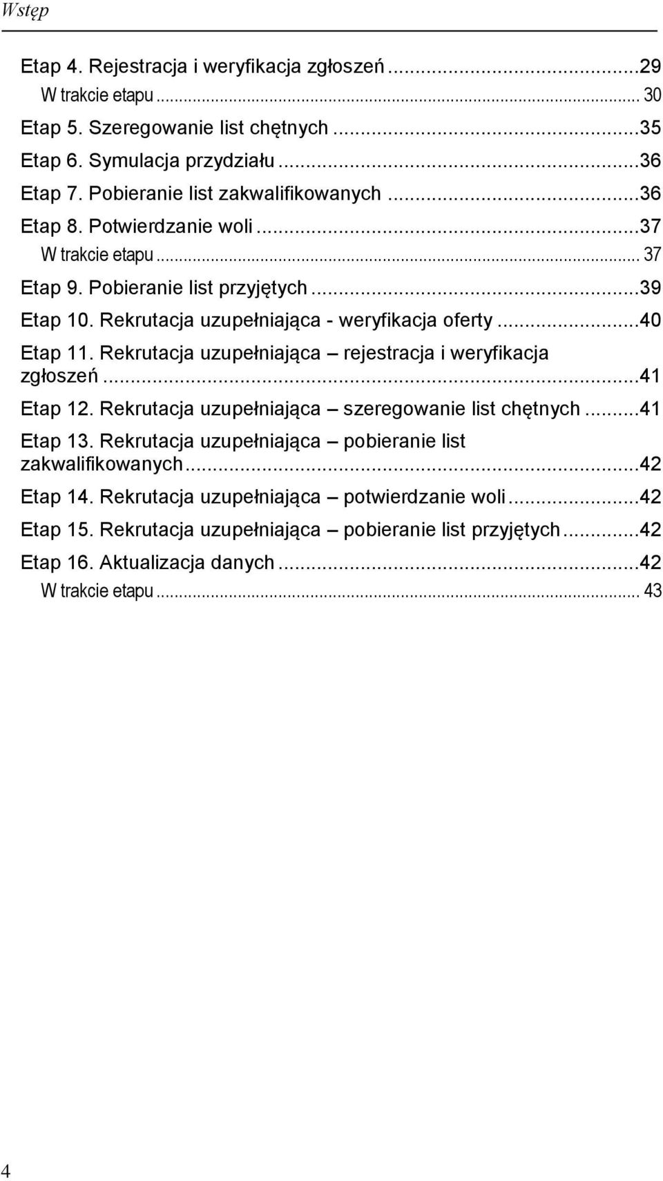 Rekrutacja uzupełniająca - weryfikacja oferty... 40 Etap 11. Rekrutacja uzupełniająca rejestracja i weryfikacja zgłoszeń... 41 Etap 12. Rekrutacja uzupełniająca szeregowanie list chętnych.