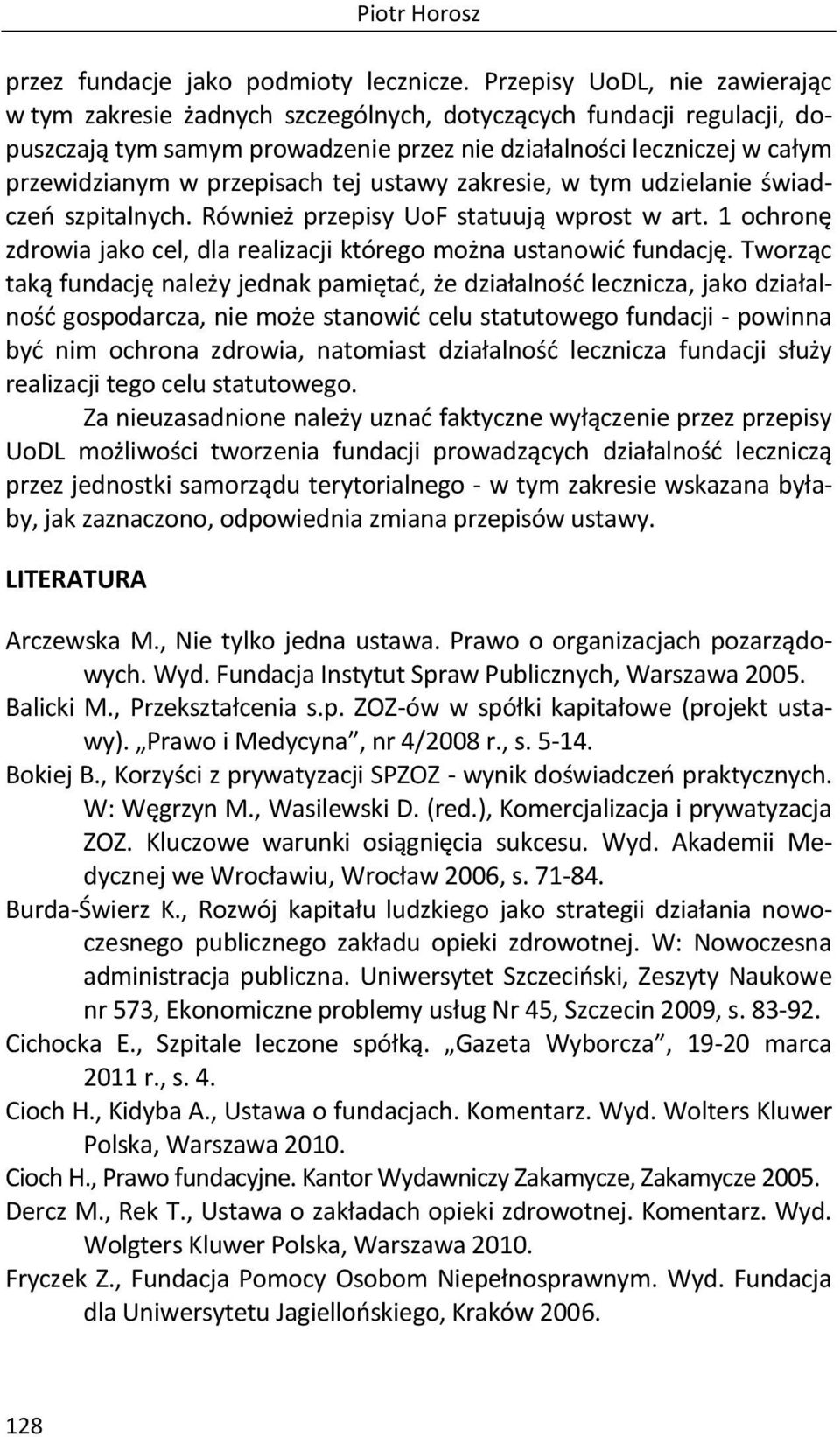 przepisach tej ustawy zakresie, w tym udzielanie świadczeń szpitalnych. Również przepisy UoF statuują wprost w art. 1 ochronę zdrowia jako cel, dla realizacji którego można ustanowić fundację.