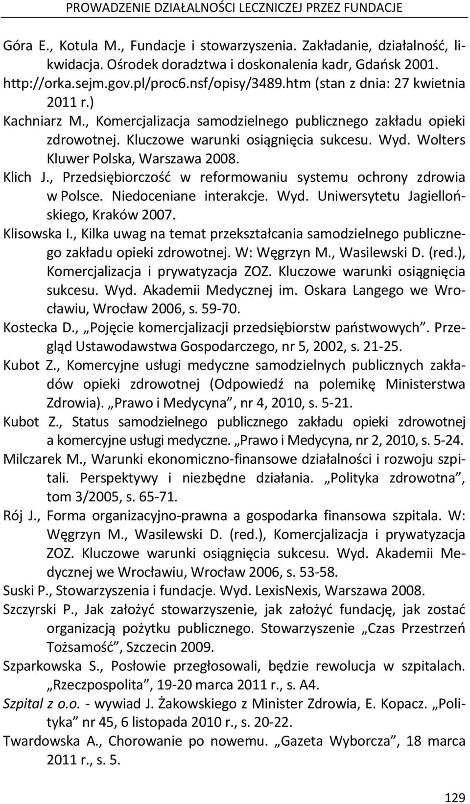 Wolters Kluwer Polska, Warszawa 2008. Klich J., Przedsiębiorczość w reformowaniu systemu ochrony zdrowia w Polsce. Niedoceniane interakcje. Wyd. Uniwersytetu Jagiellońskiego, Kraków 2007. Klisowska I.