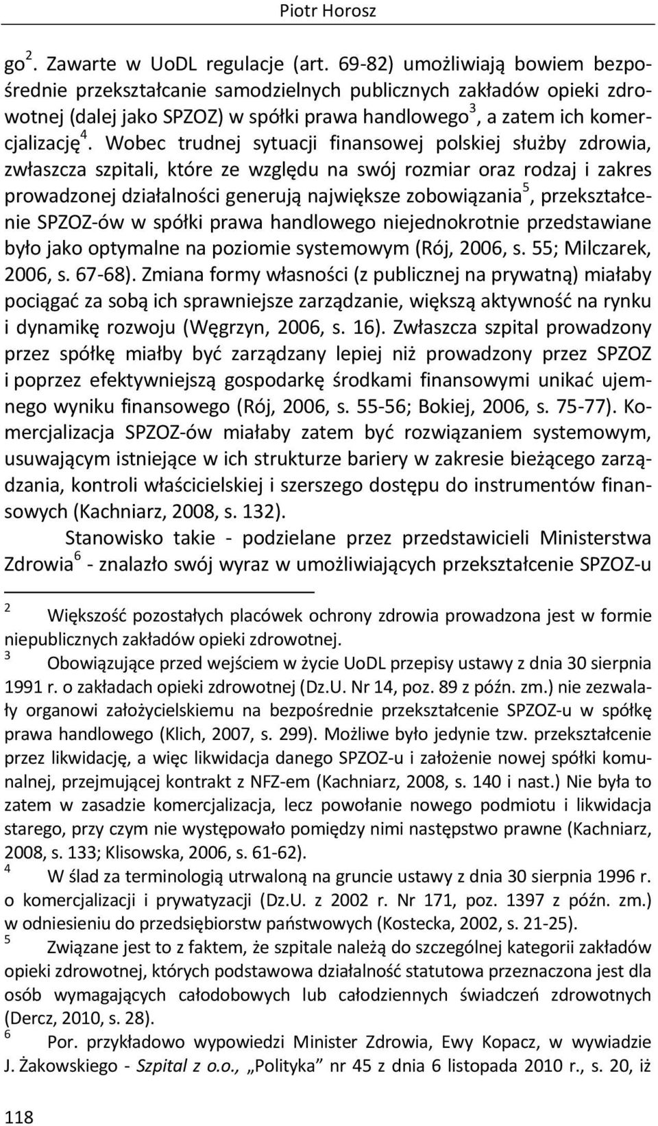 Wobec trudnej sytuacji finansowej polskiej służby zdrowia, zwłaszcza szpitali, które ze względu na swój rozmiar oraz rodzaj i zakres prowadzonej działalności generują największe zobowiązania 5,