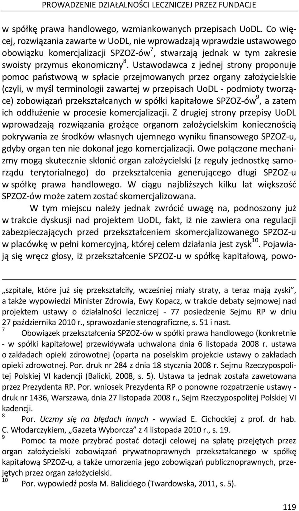 Ustawodawca z jednej strony proponuje pomoc państwową w spłacie przejmowanych przez organy założycielskie (czyli, w myśl terminologii zawartej w przepisach UoDL - podmioty tworzące) zobowiązań