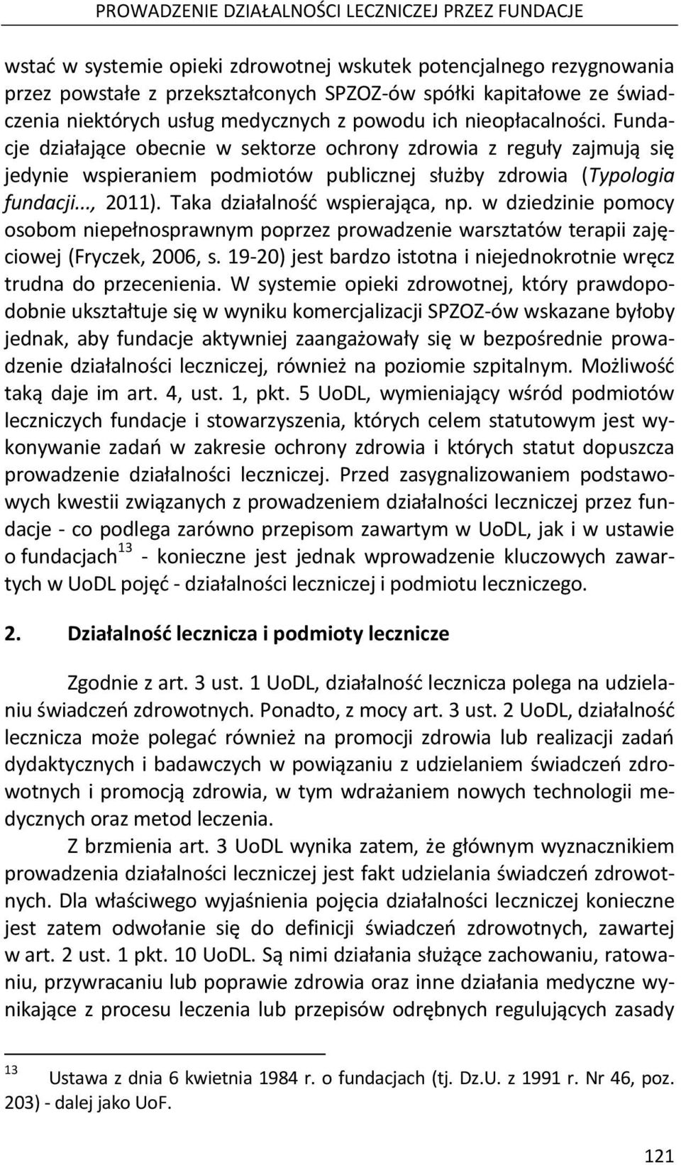 Fundacje działające obecnie w sektorze ochrony zdrowia z reguły zajmują się jedynie wspieraniem podmiotów publicznej służby zdrowia (Typologia fundacji..., 2011). Taka działalność wspierająca, np.