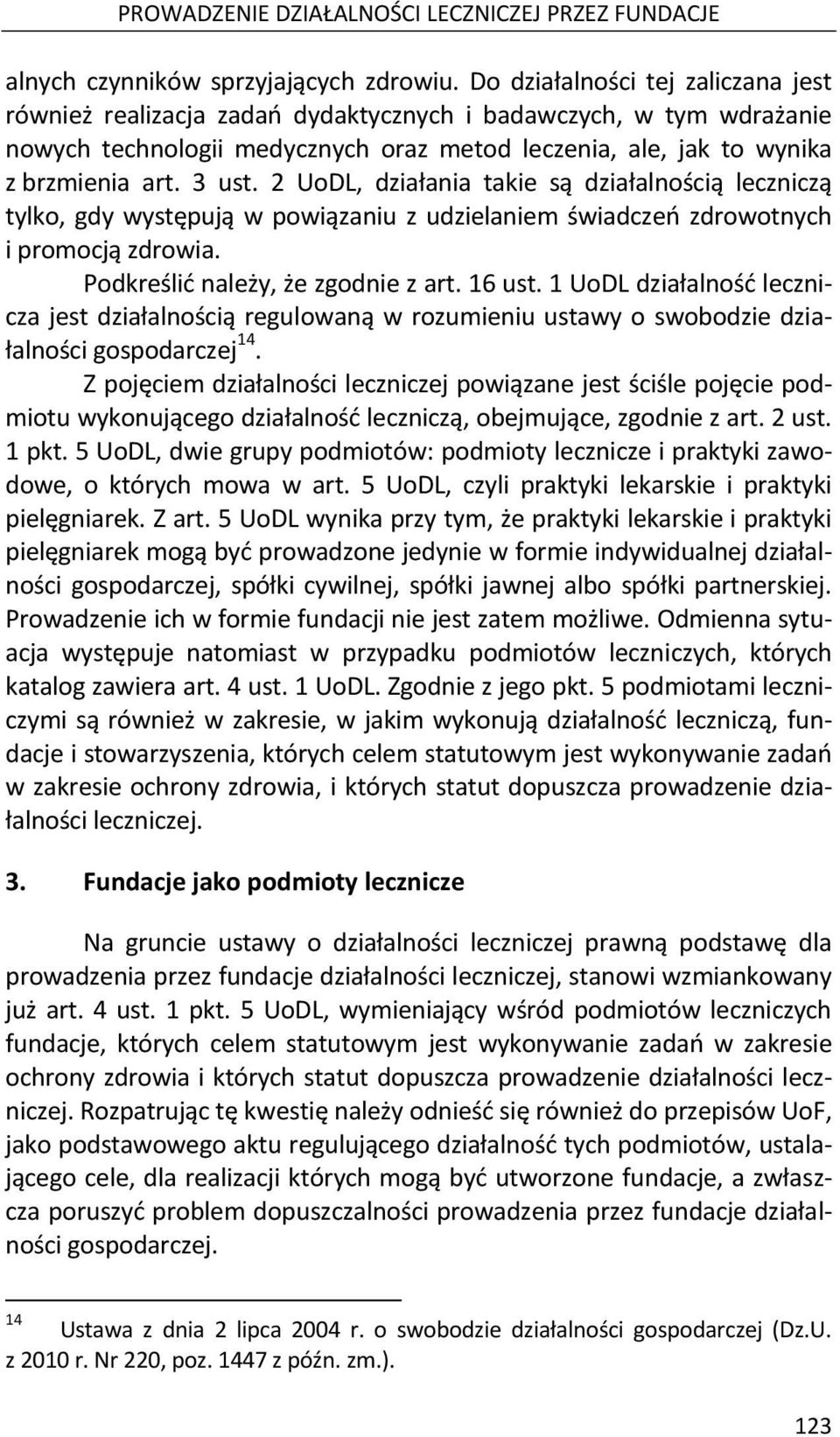 2 UoDL, działania takie są działalnością leczniczą tylko, gdy występują w powiązaniu z udzielaniem świadczeń zdrowotnych i promocją zdrowia. Podkreślić należy, że zgodnie z art. 16 ust.